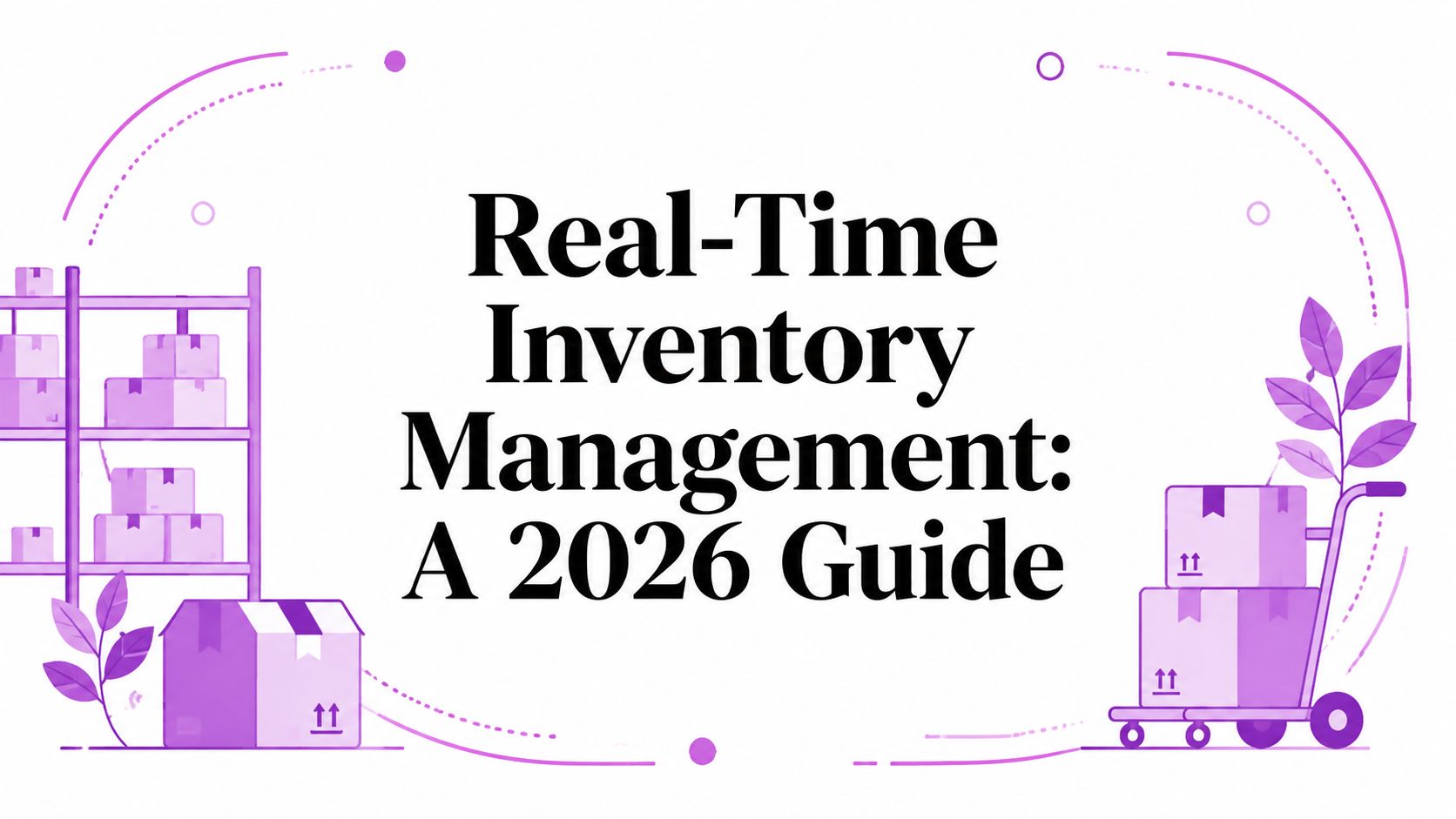 Real-Time Inventory Management: A 2026 Guide