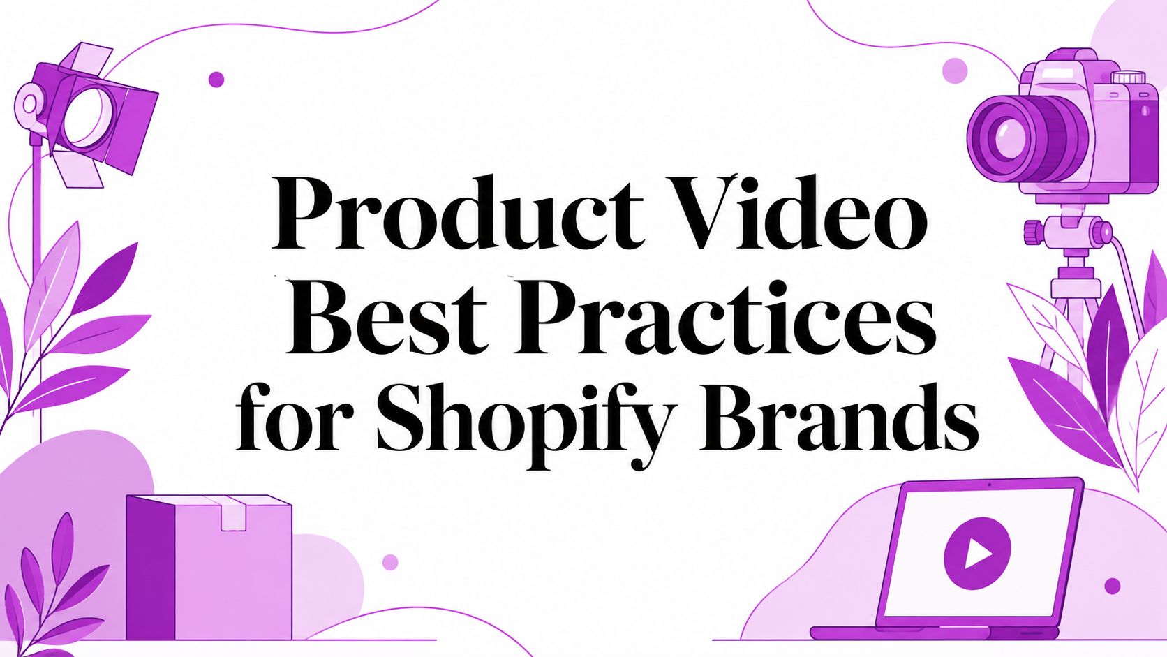 Product Video Best Practices for Shopify Brands