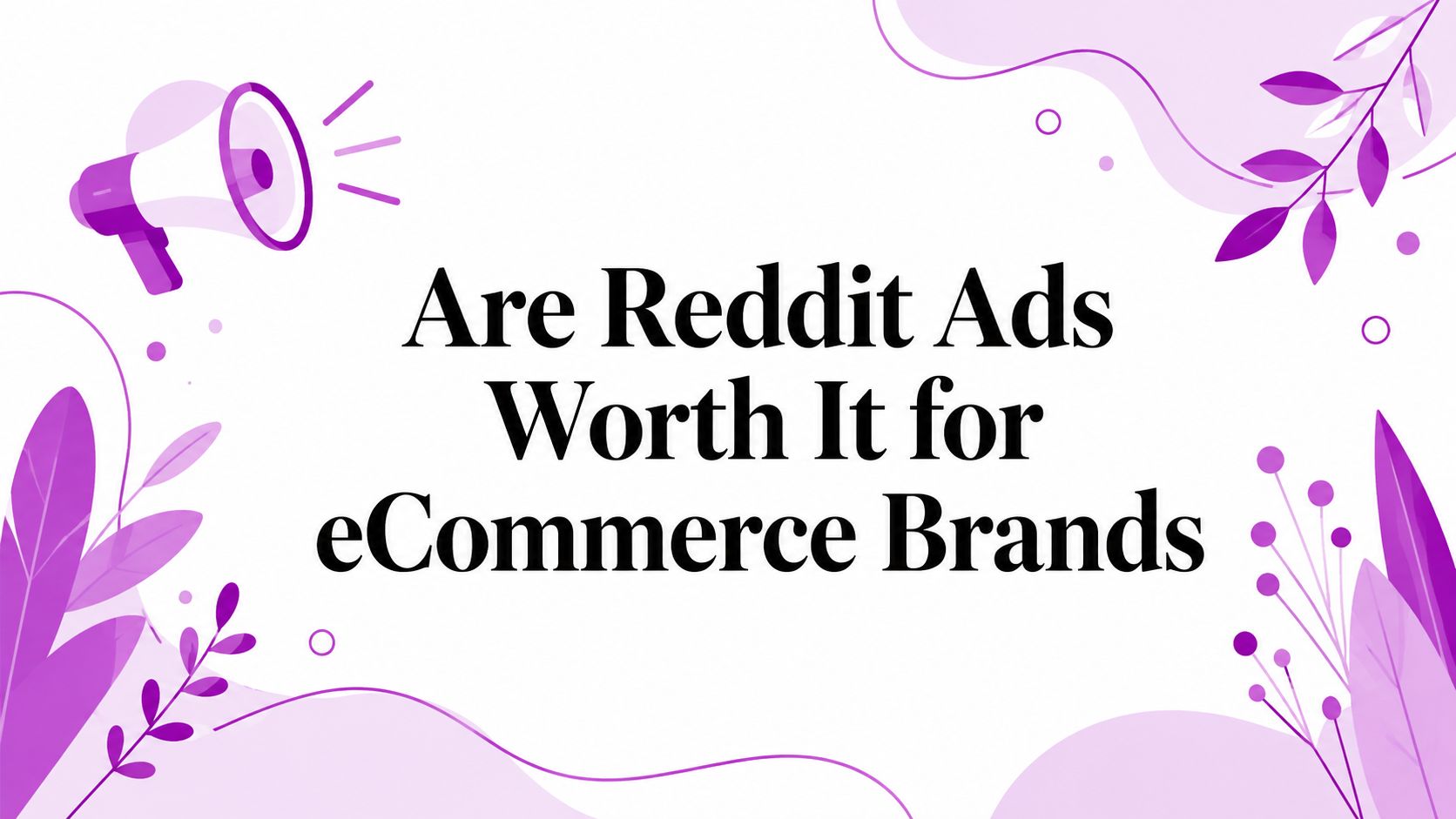 Are Reddit Ads Worth It for eCommerce Brands