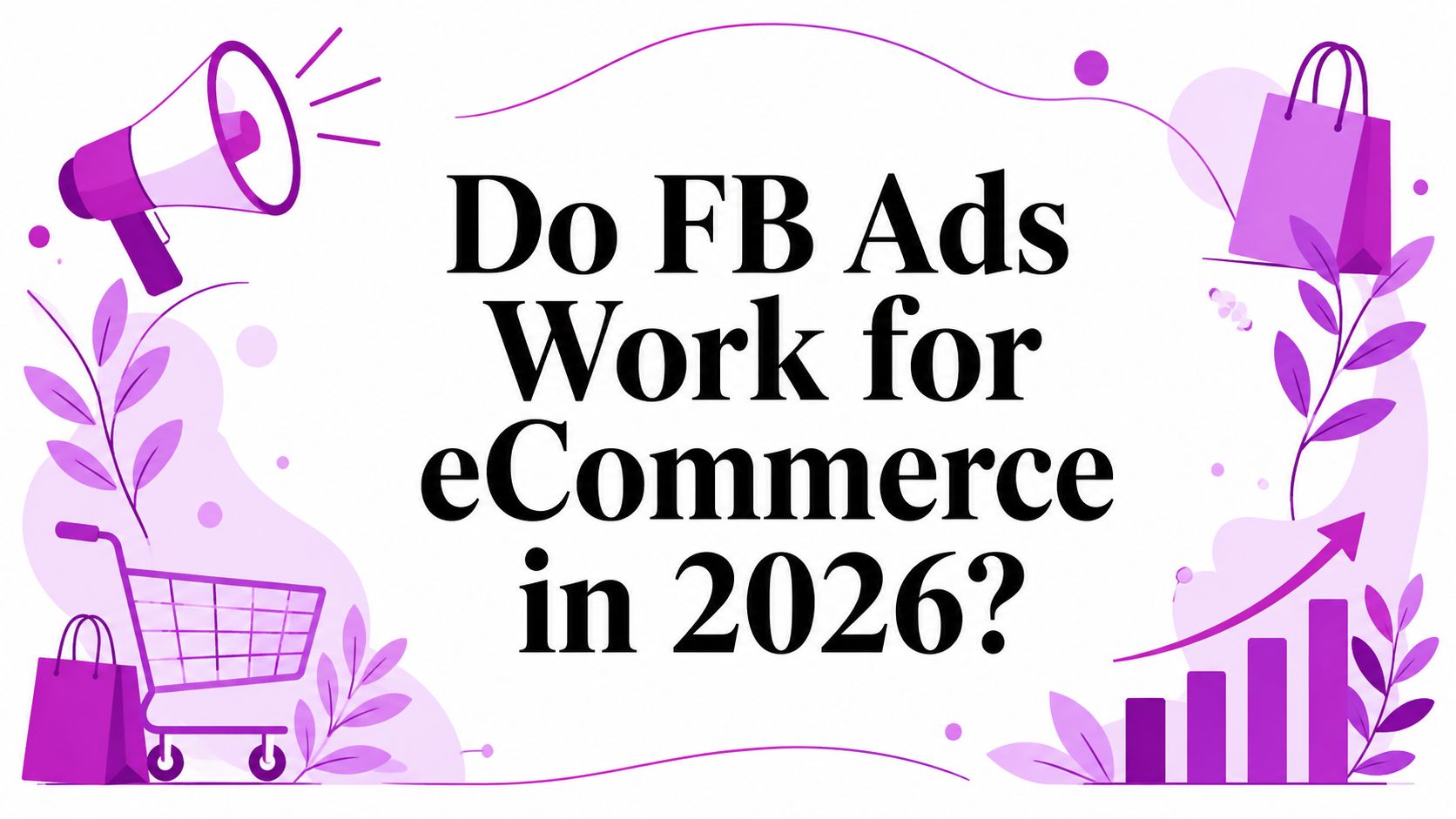 Do FB Ads Work for eCommerce in 2026?