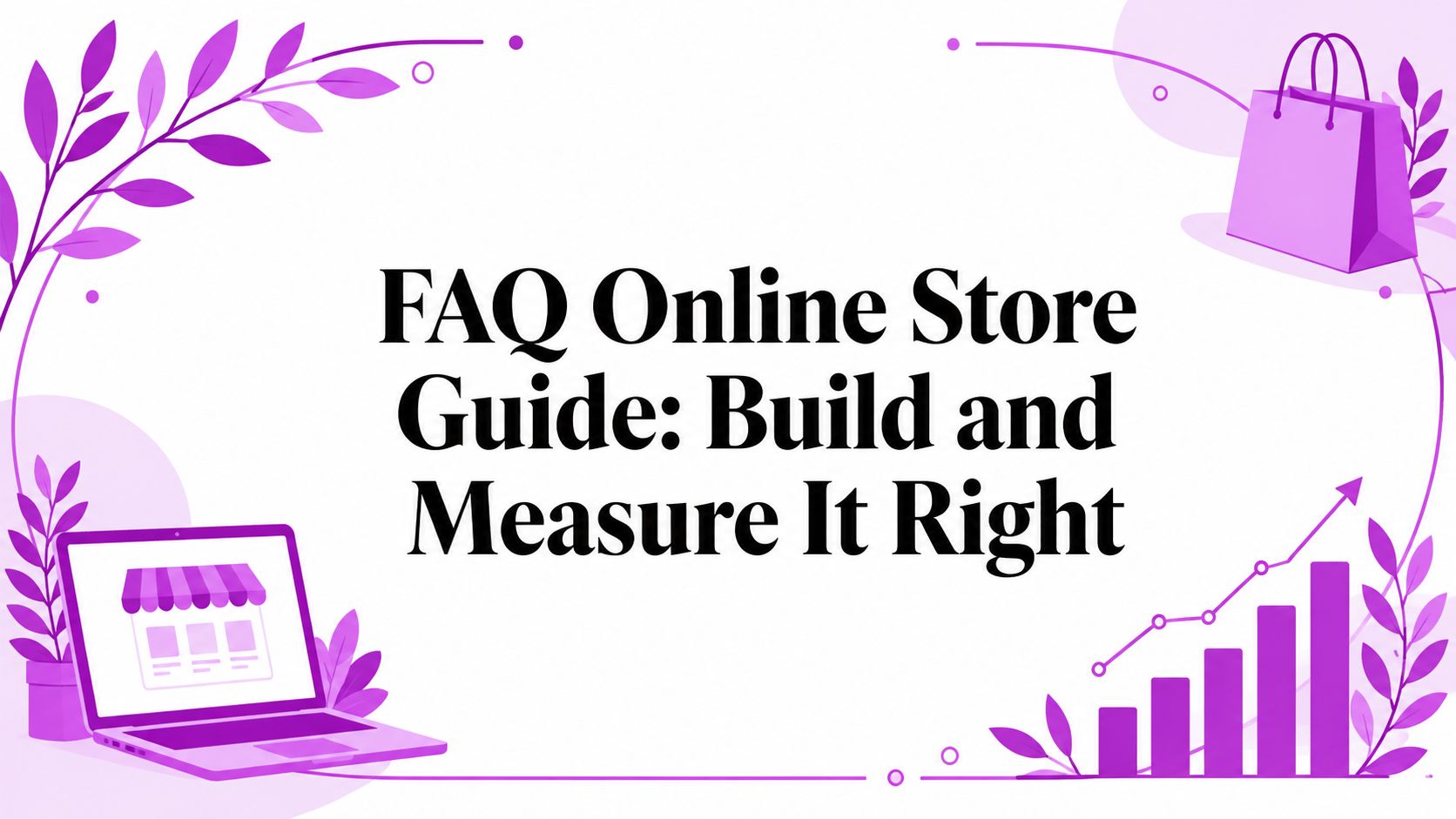 FAQ Online Store Guide: Build and Measure It Right