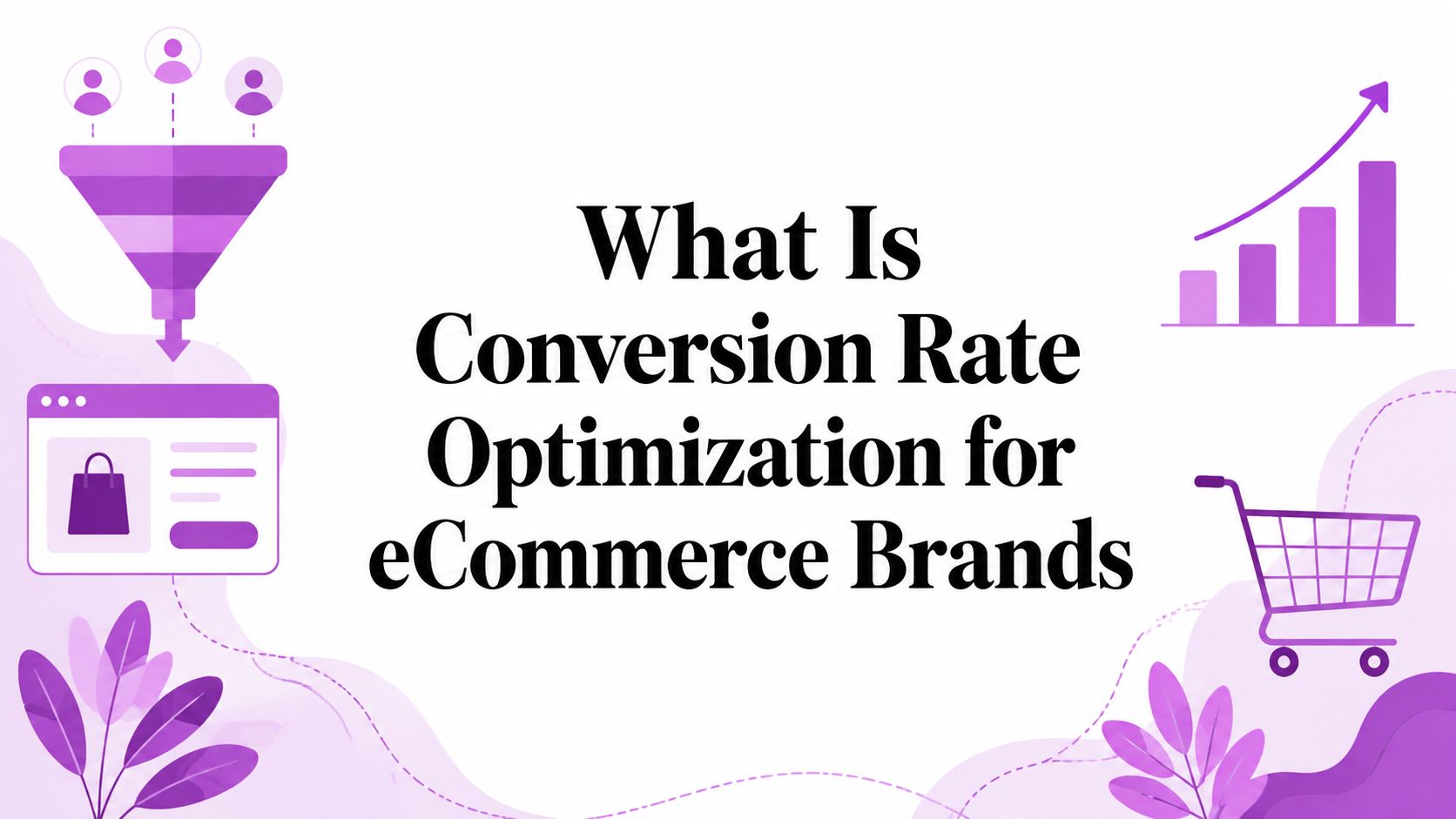 What Is Conversion Rate Optimization for eCommerce Brands