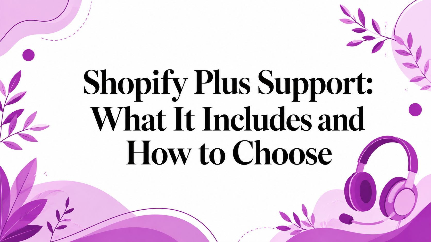 Shopify Plus Support: What It Includes and How to Choose