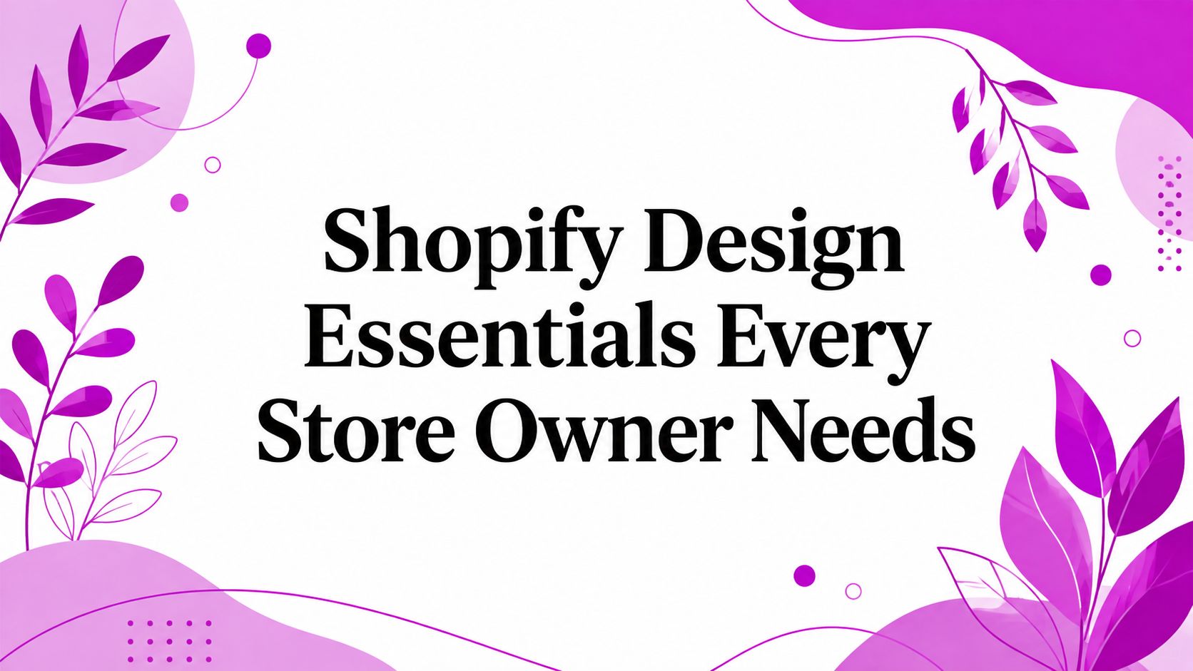 Shopify Design Essentials Every Store Owner Needs