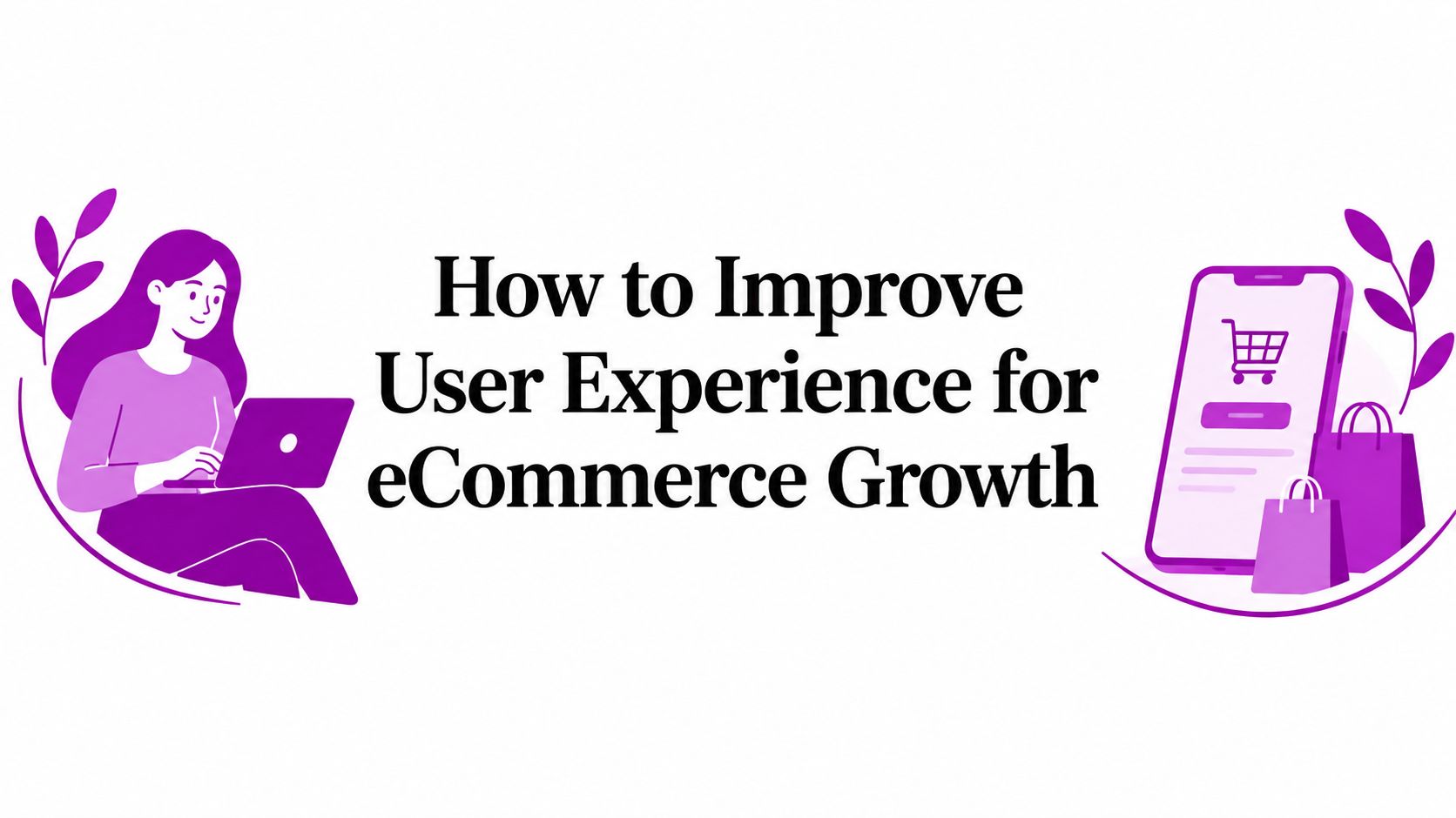 How to Improve User Experience for eCommerce Growth