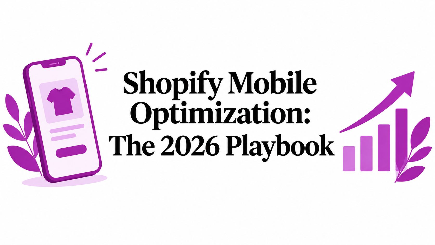 Shopify Mobile Optimization: The 2026 Playbook