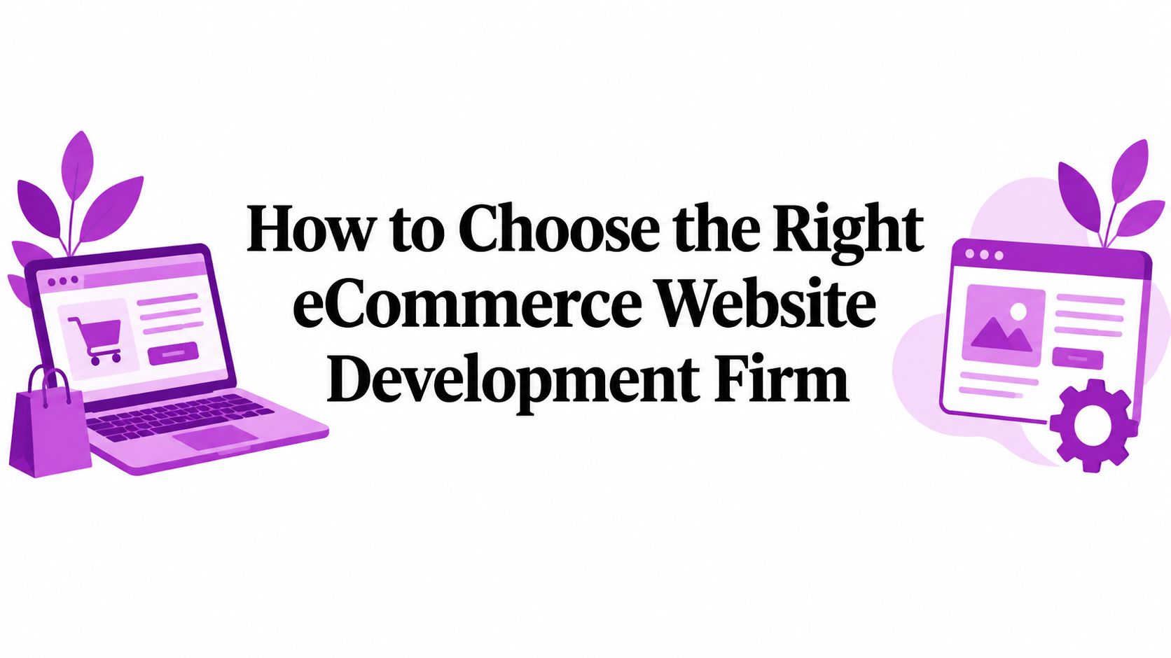 How to Choose the Right eCommerce Website Development Firm