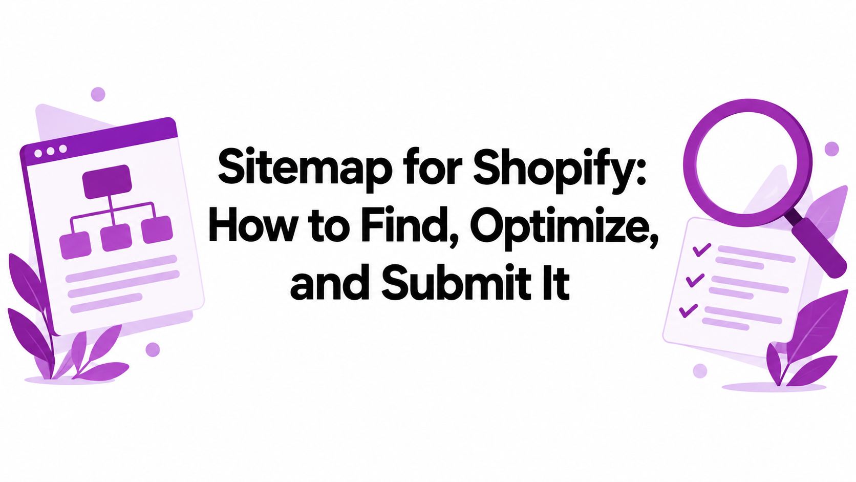 Sitemap for Shopify: How to Find, Optimize, and Submit It