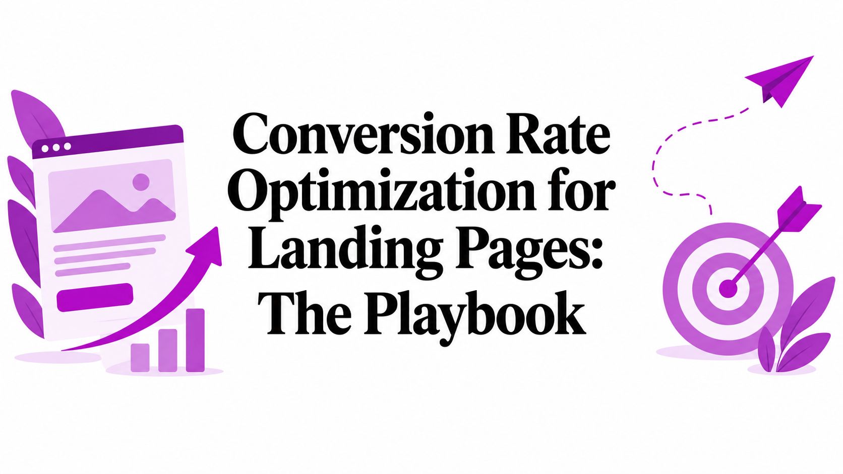 Conversion Rate Optimization for Landing Pages: The Playbook