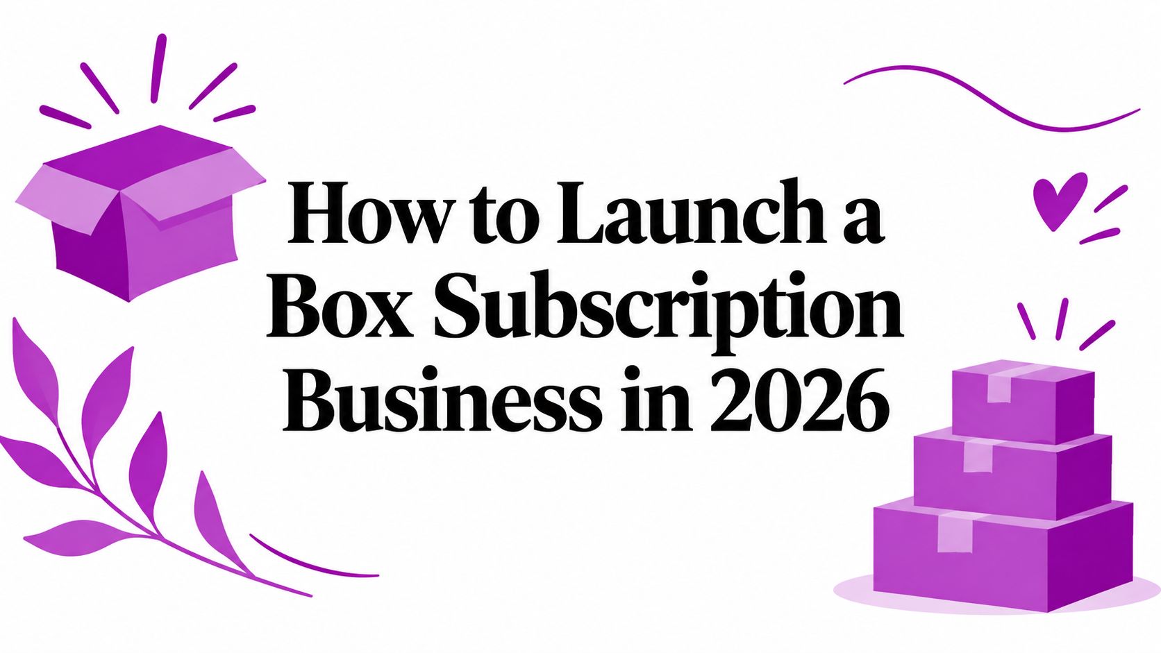 How to Launch a Box Subscription Business in 2026