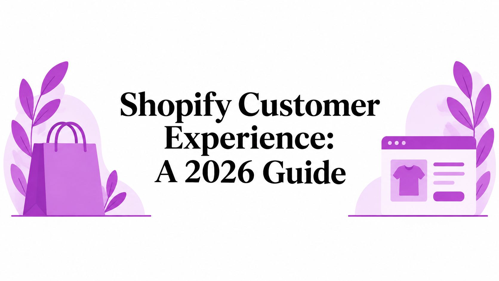 Shopify Customer Experience: A 2026 Guide