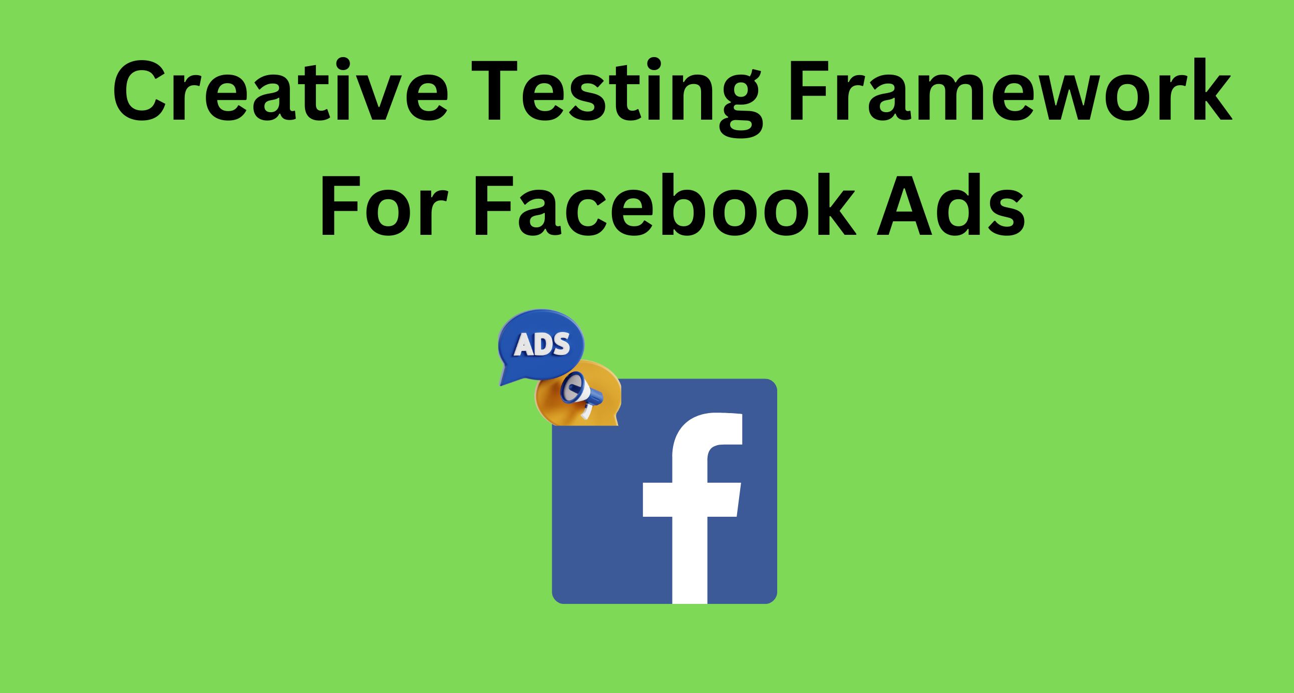 Creative Testing Framework For Facebook Ads