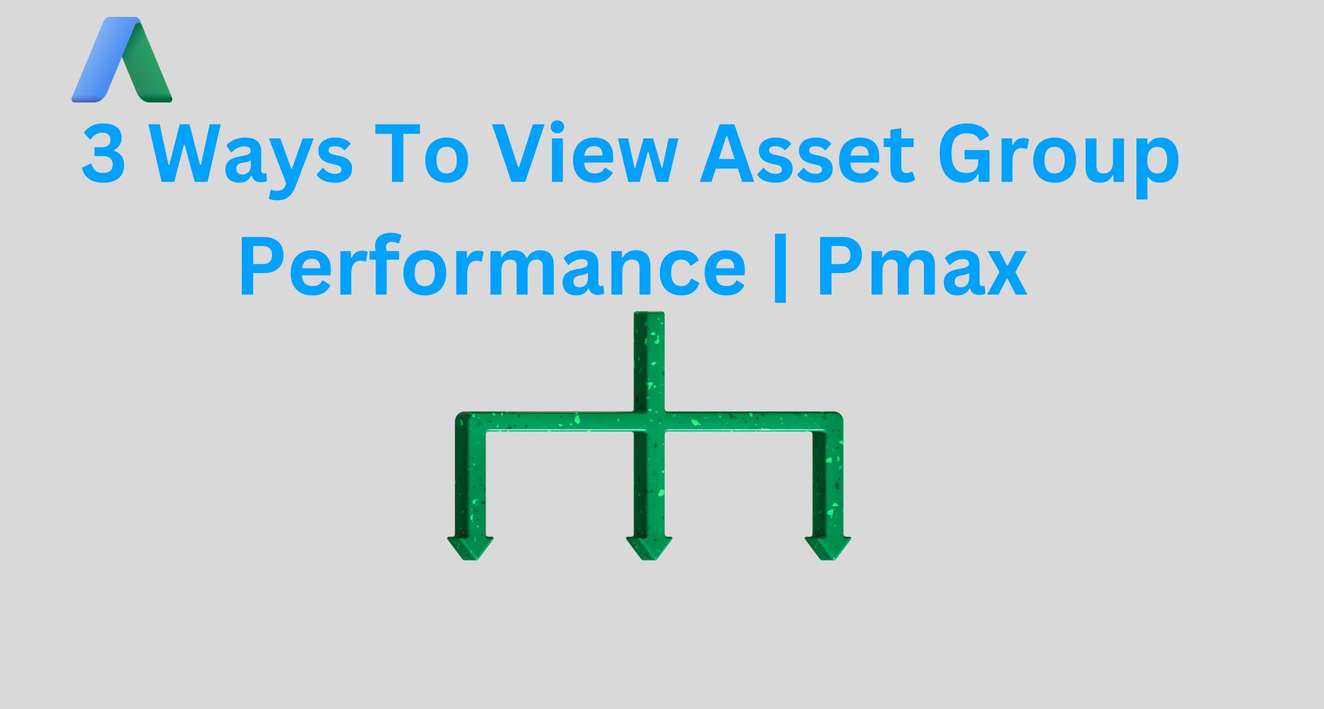 3 Ways To View Asset Group Performance | Pmax