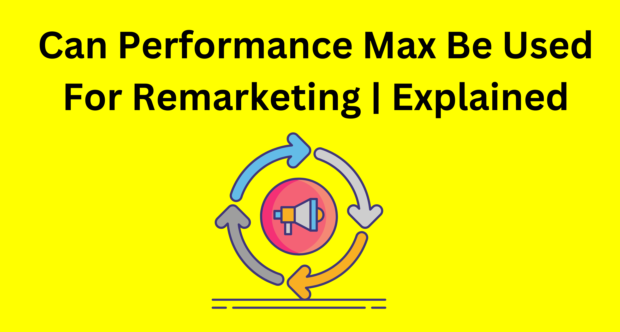 Can Performance Max Be Used For Remarketing? | Explained