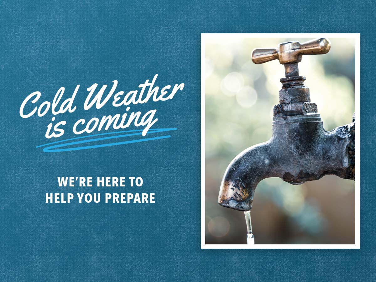 Cold weather is coming. We're here to help you prepare. Dripping outdoor faucet in cold weather.