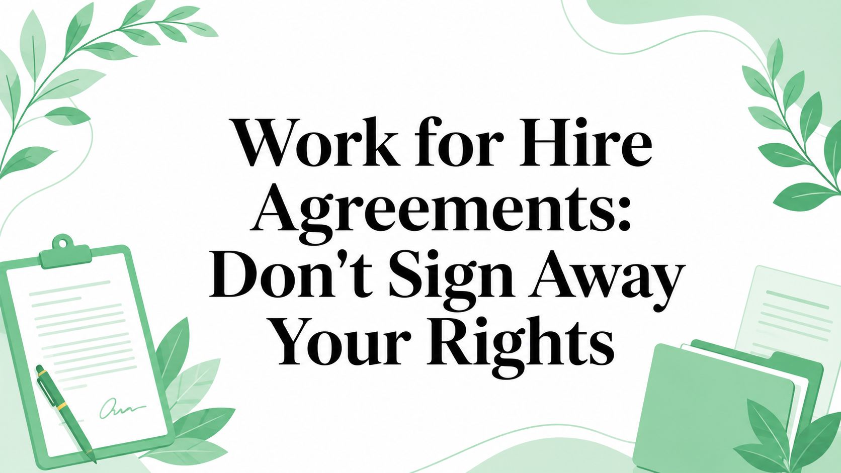 Work for Hire Agreements: Don't Sign Away Your Rights