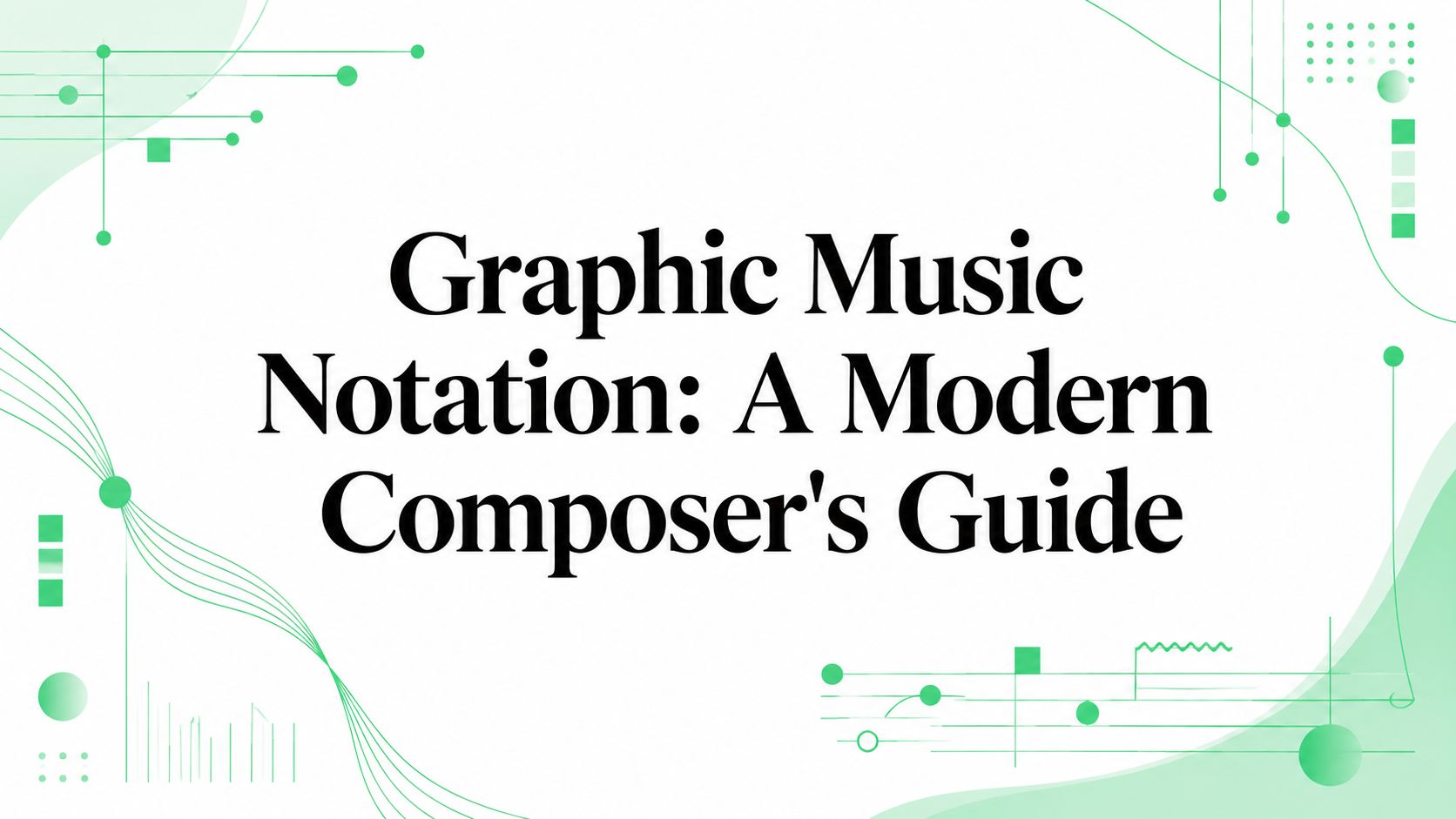 Graphic Music Notation: A Modern Composer's Guide