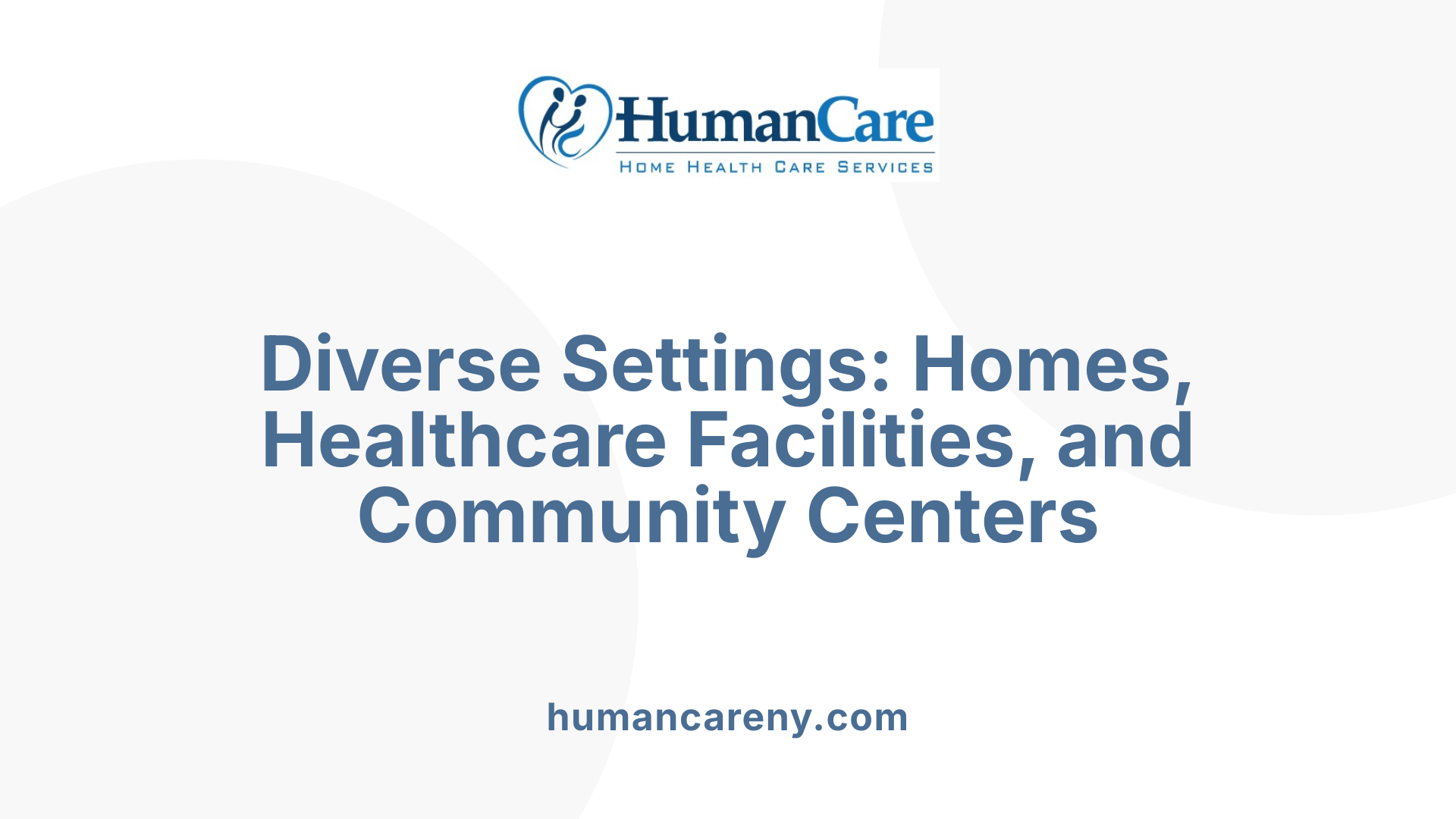 Diverse Settings: Homes, Healthcare Facilities, and Community Centers