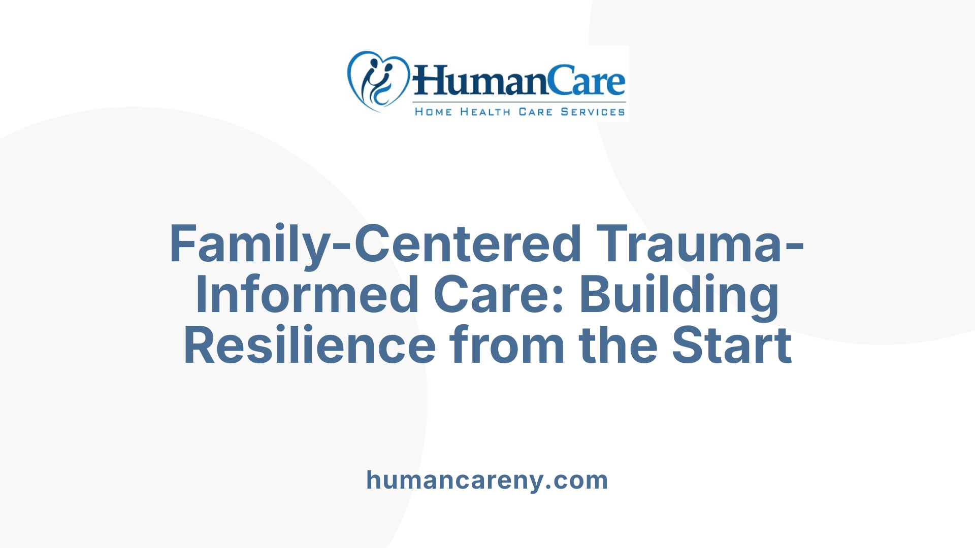 Family-Centered Trauma-Informed Care: Building Resilience from the Start