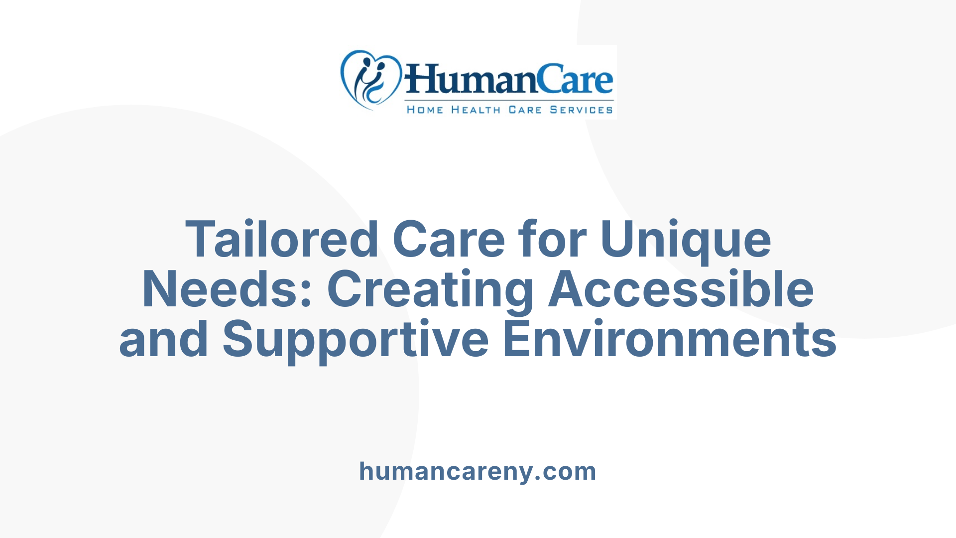 Tailored Care for Unique Needs: Creating Accessible and Supportive Environments