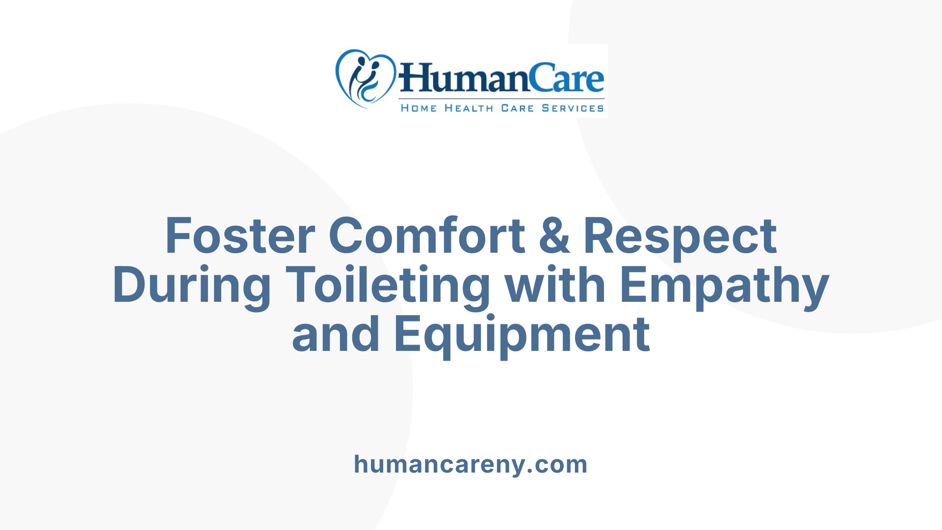 Foster Comfort &amp; Respect During Toileting with Empathy and Equipment