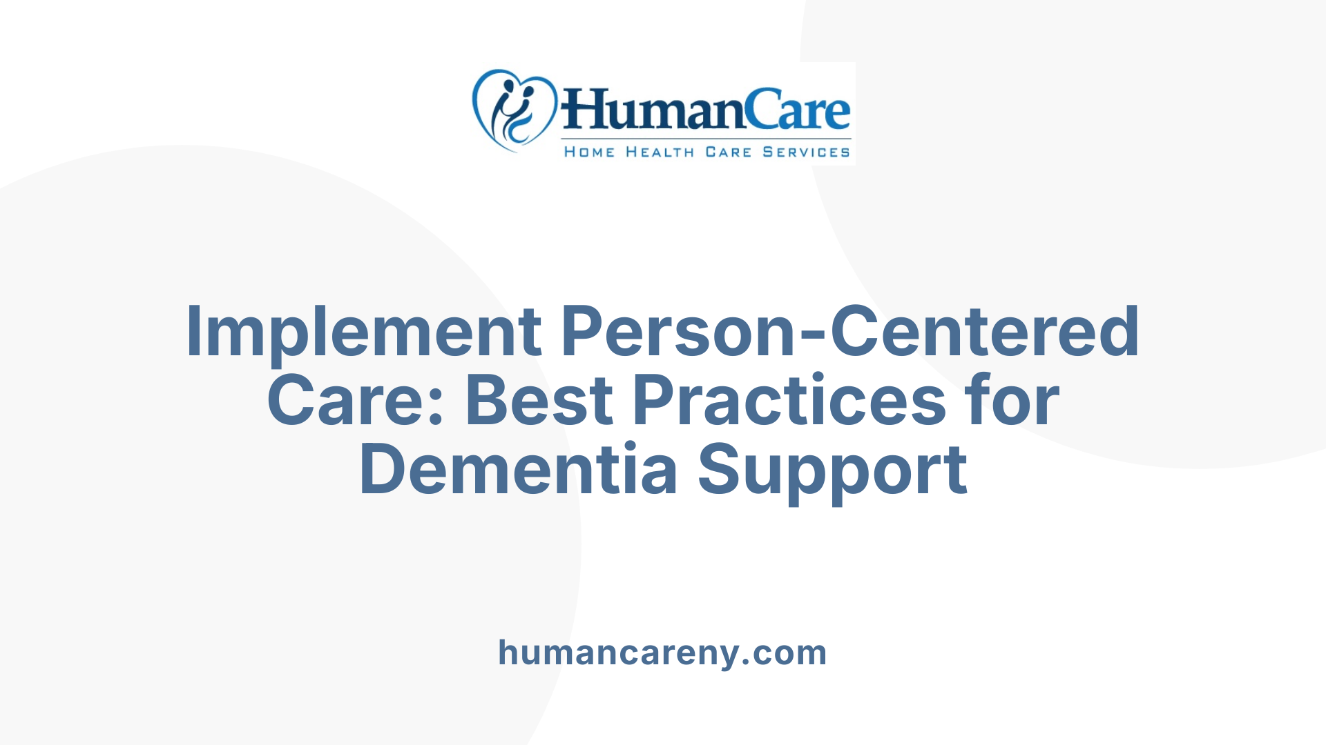 Implement Person-Centered Care: Best Practices for Dementia Support