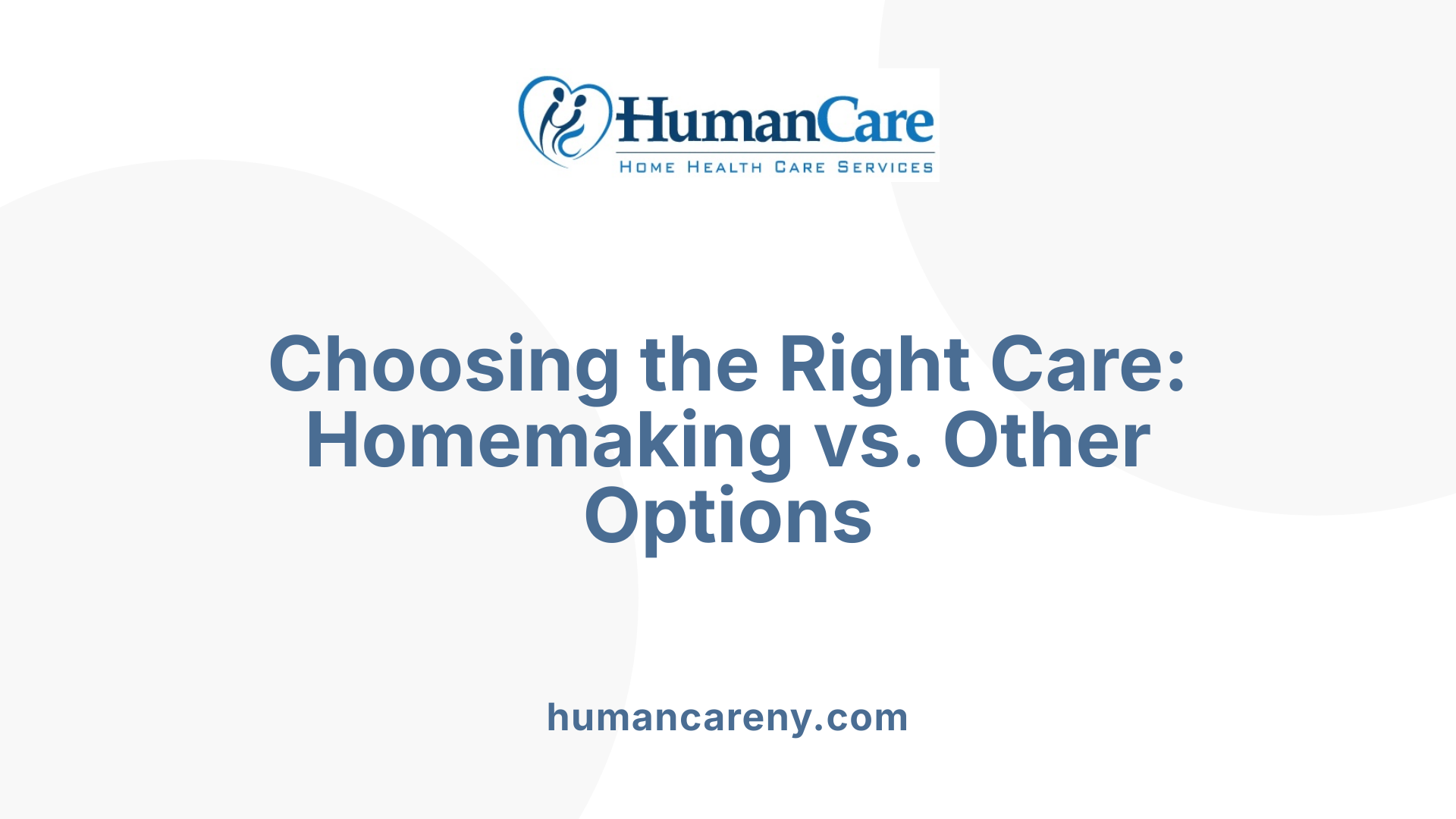 Choosing the Right Care: Homemaking vs. Other Options
