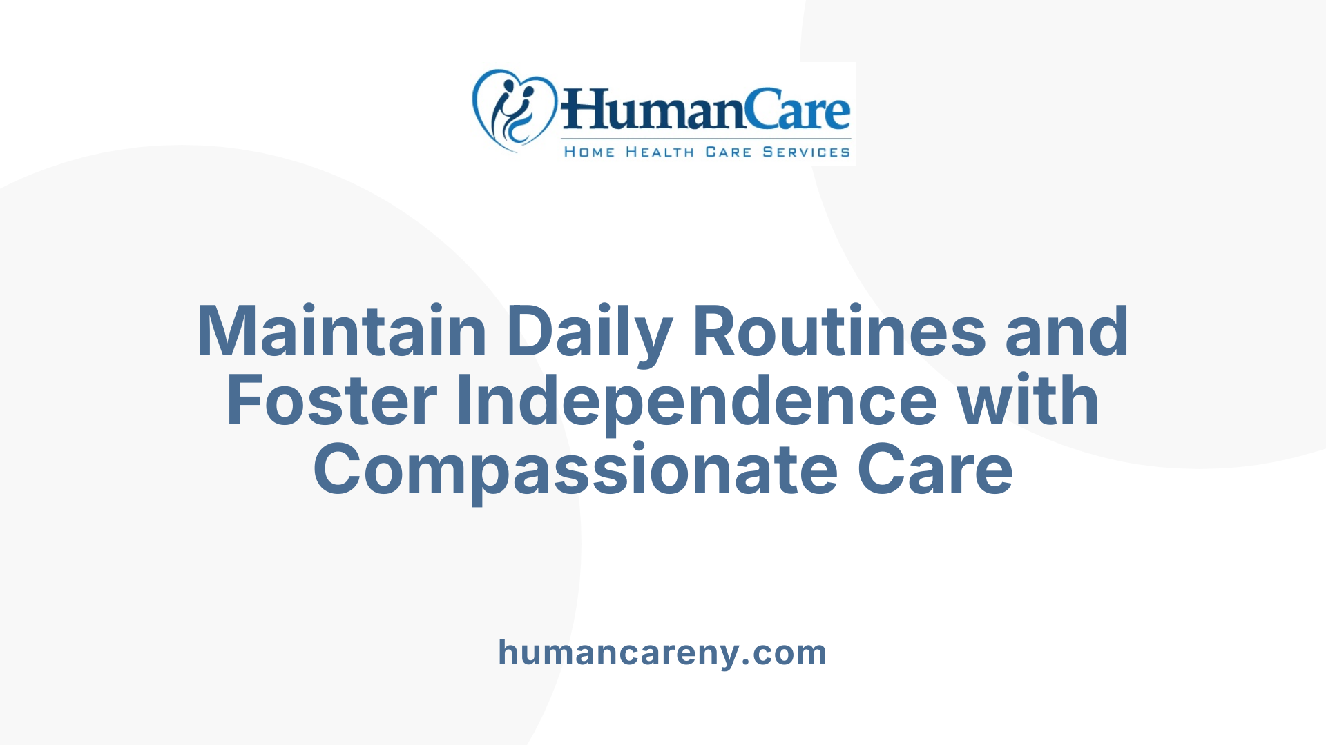Maintain Daily Routines and Foster Independence with Compassionate Care