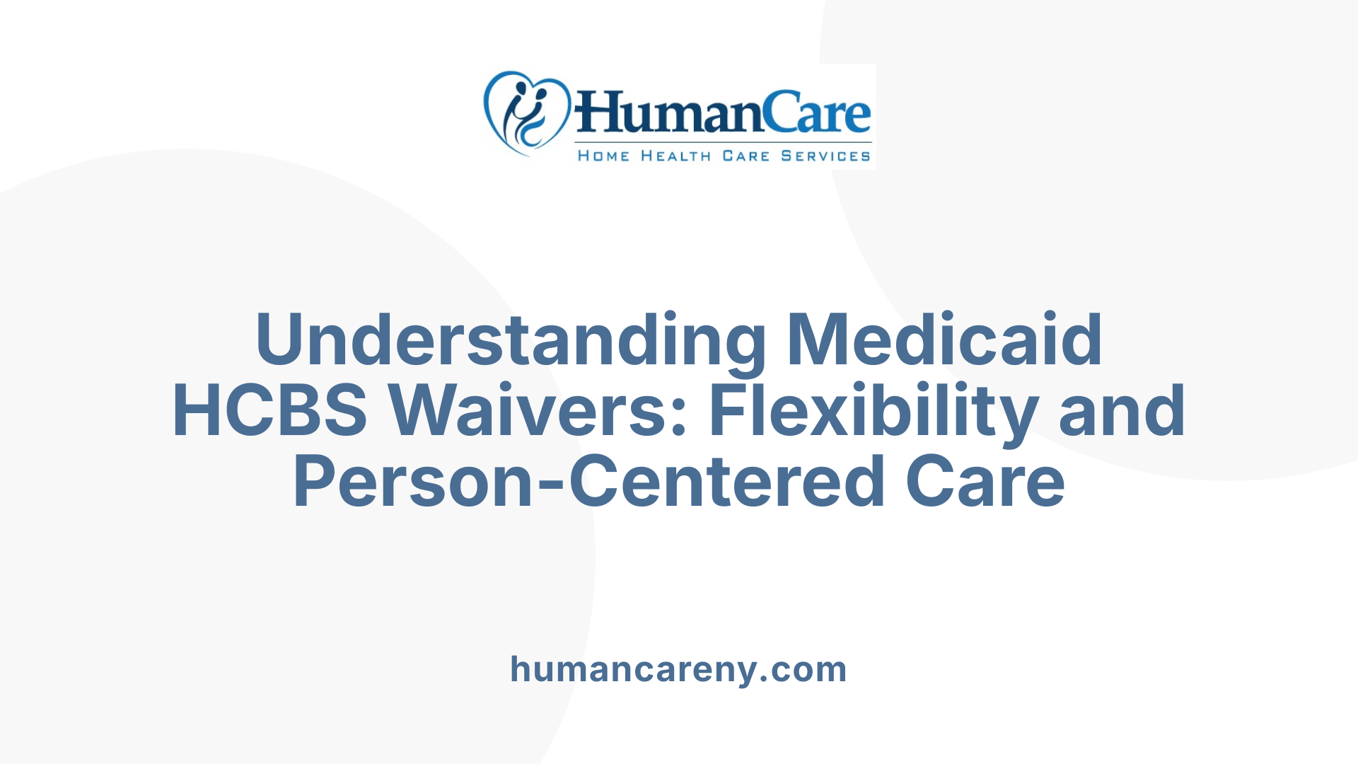 Understanding Medicaid HCBS Waivers: Flexibility and Person-Centered Care