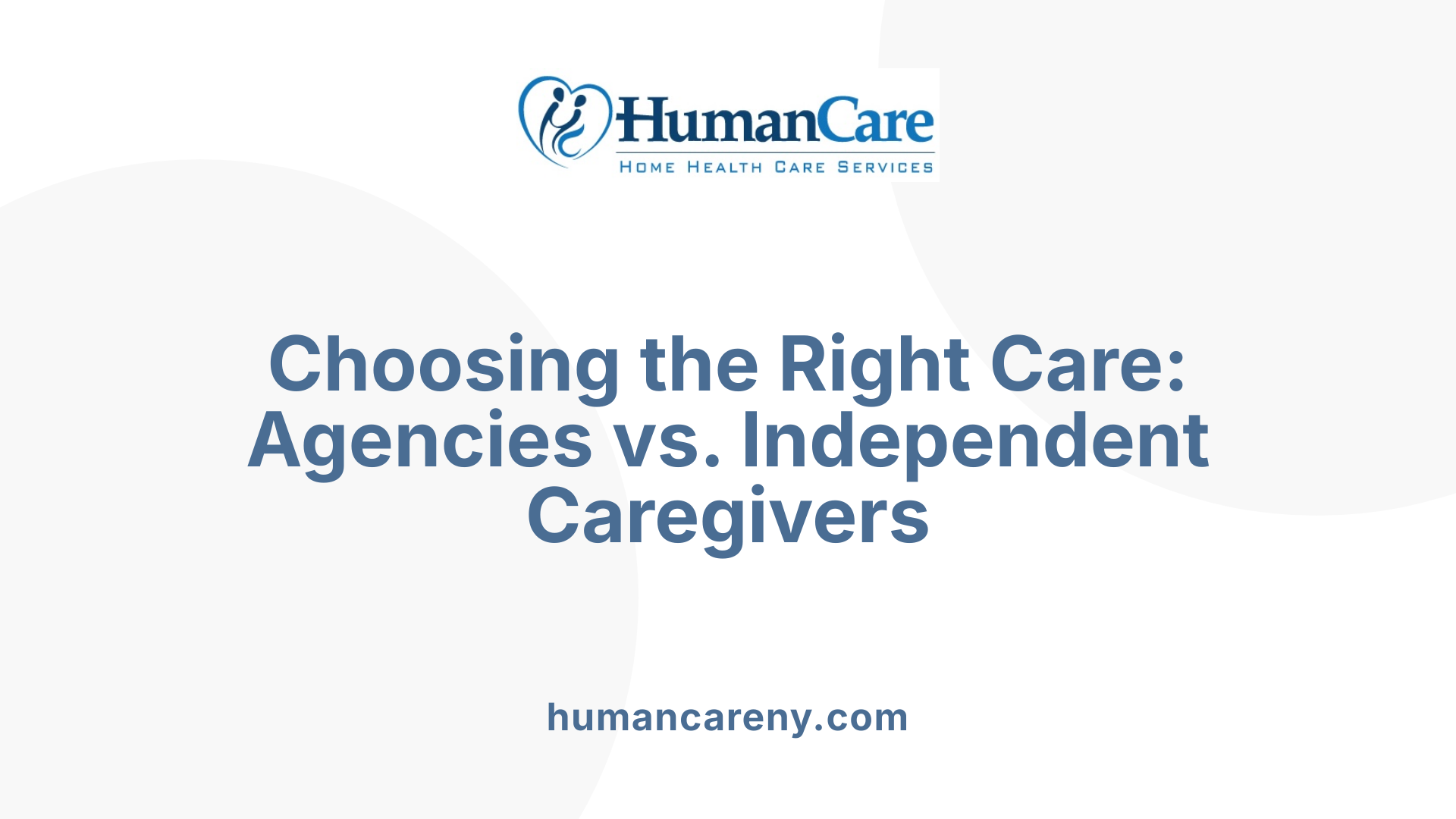 Choosing the Right Care: Agencies vs. Independent Caregivers