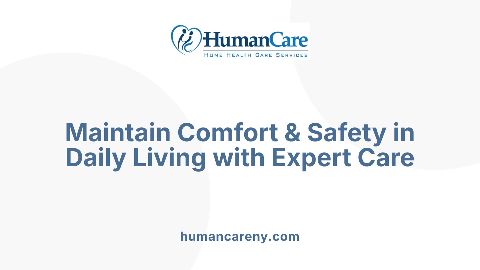 Maintain Comfort & Safety in Daily Living with Expert Care