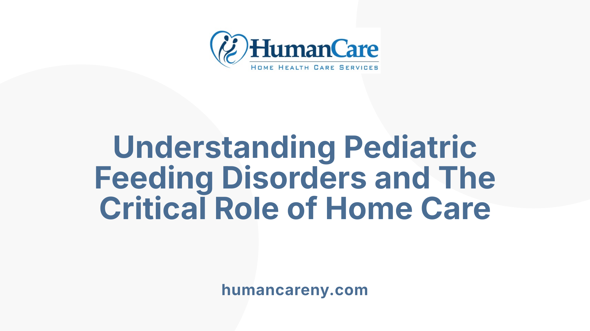 Understanding Pediatric Feeding Disorders and The Critical Role of Home Care