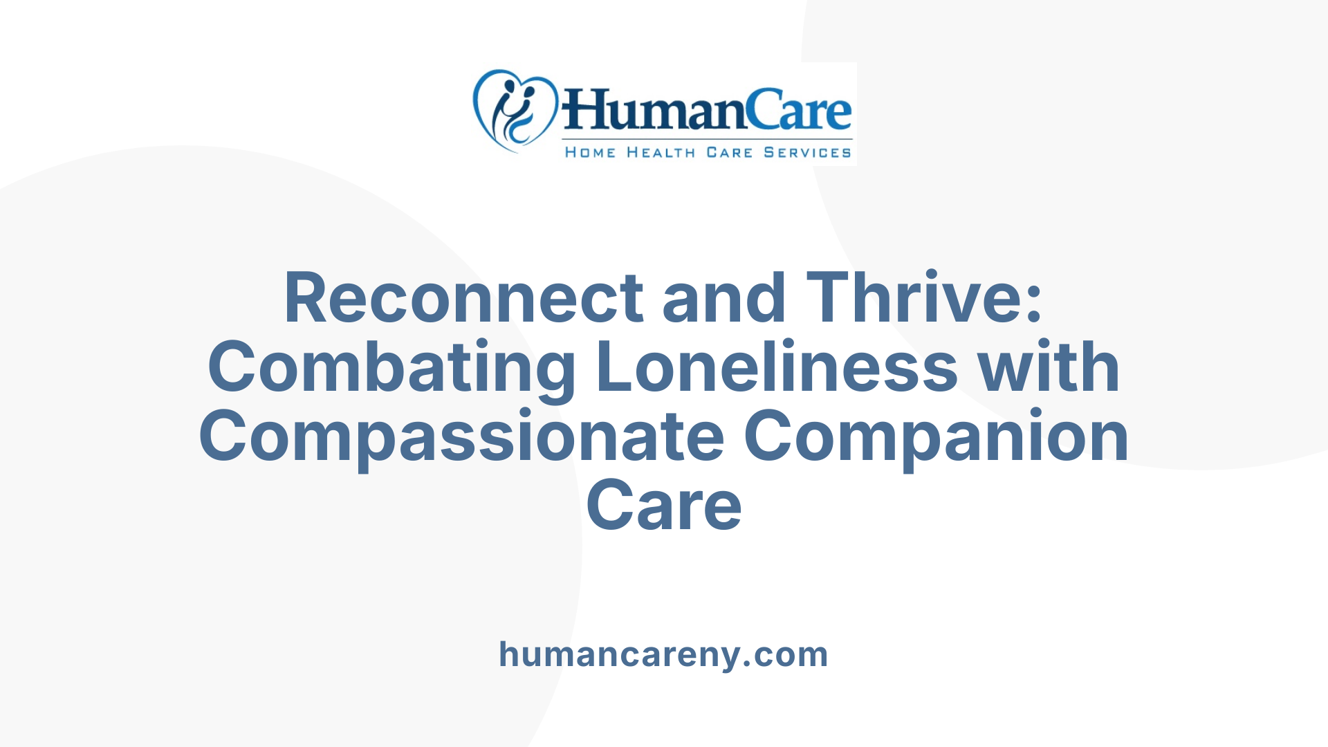 Reconnect and Thrive: Combating Loneliness with Compassionate Companion Care