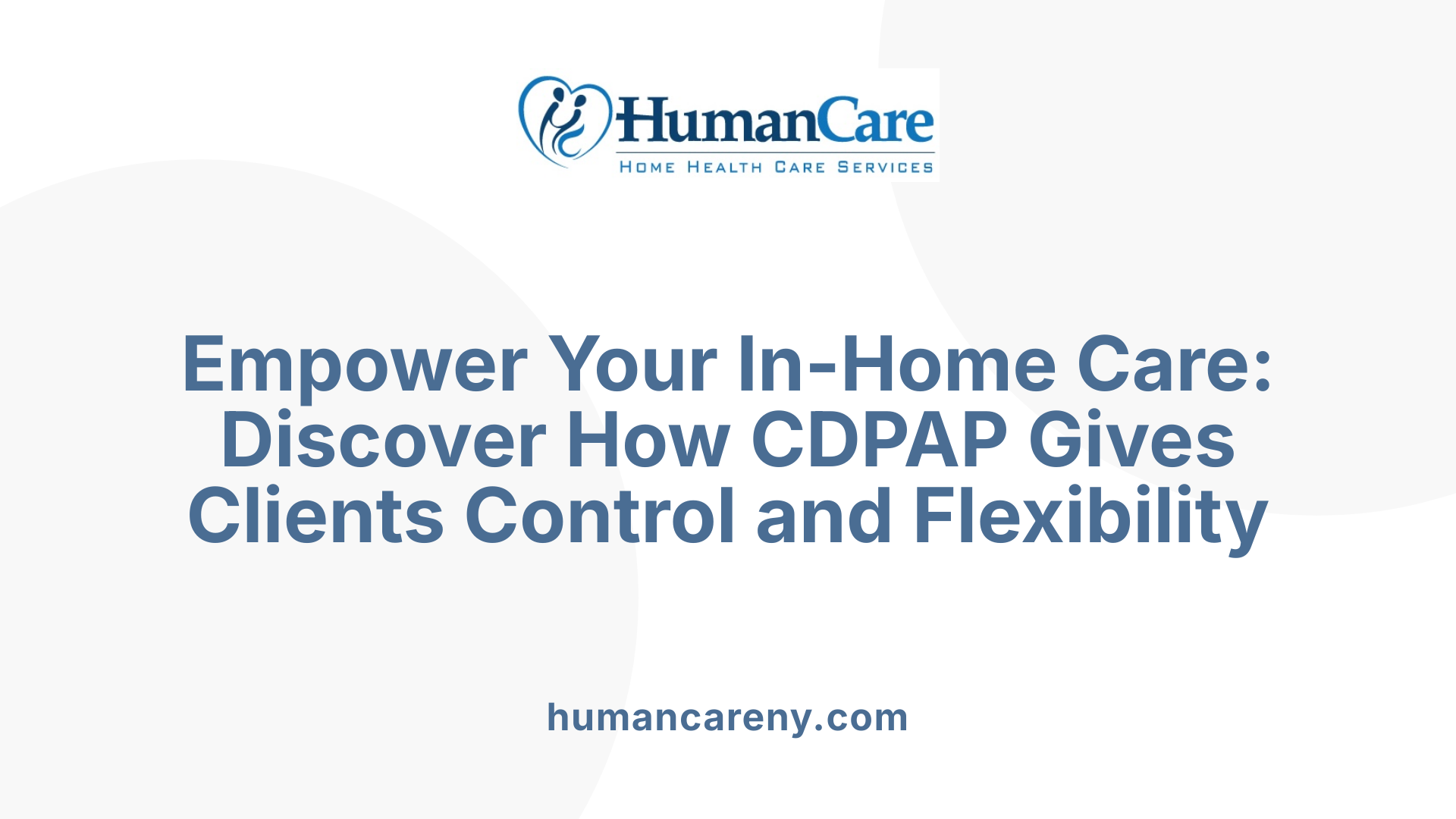Empower Your In-Home Care: Discover How CDPAP Gives Clients Control and Flexibility