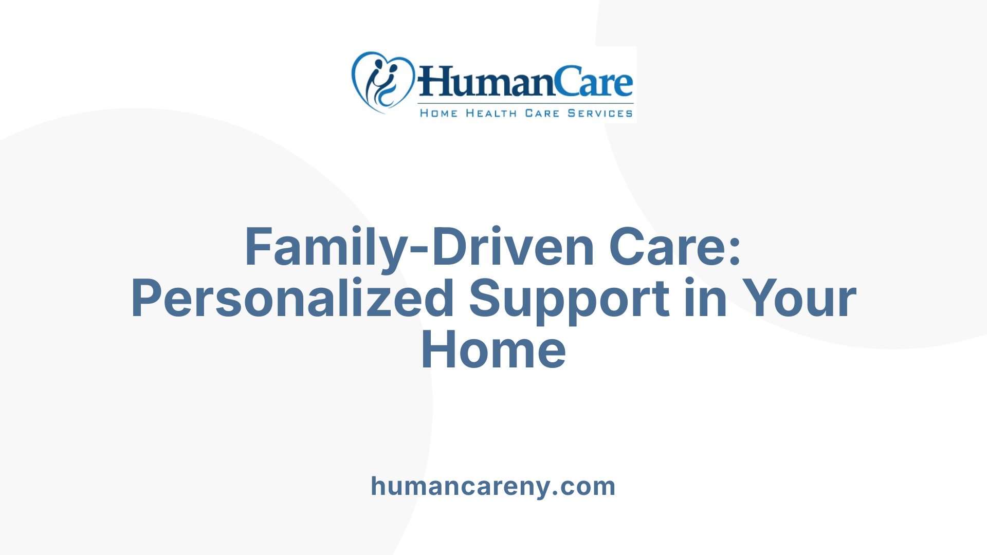 Family-Driven Care: Personalized Support in Your Home