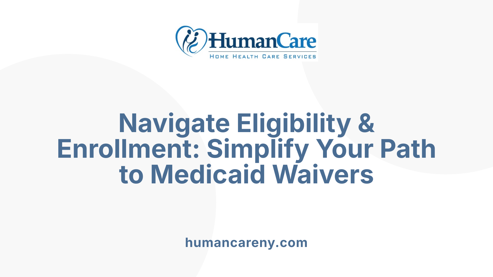 Navigate Eligibility &amp; Enrollment: Simplify Your Path to Medicaid Waivers