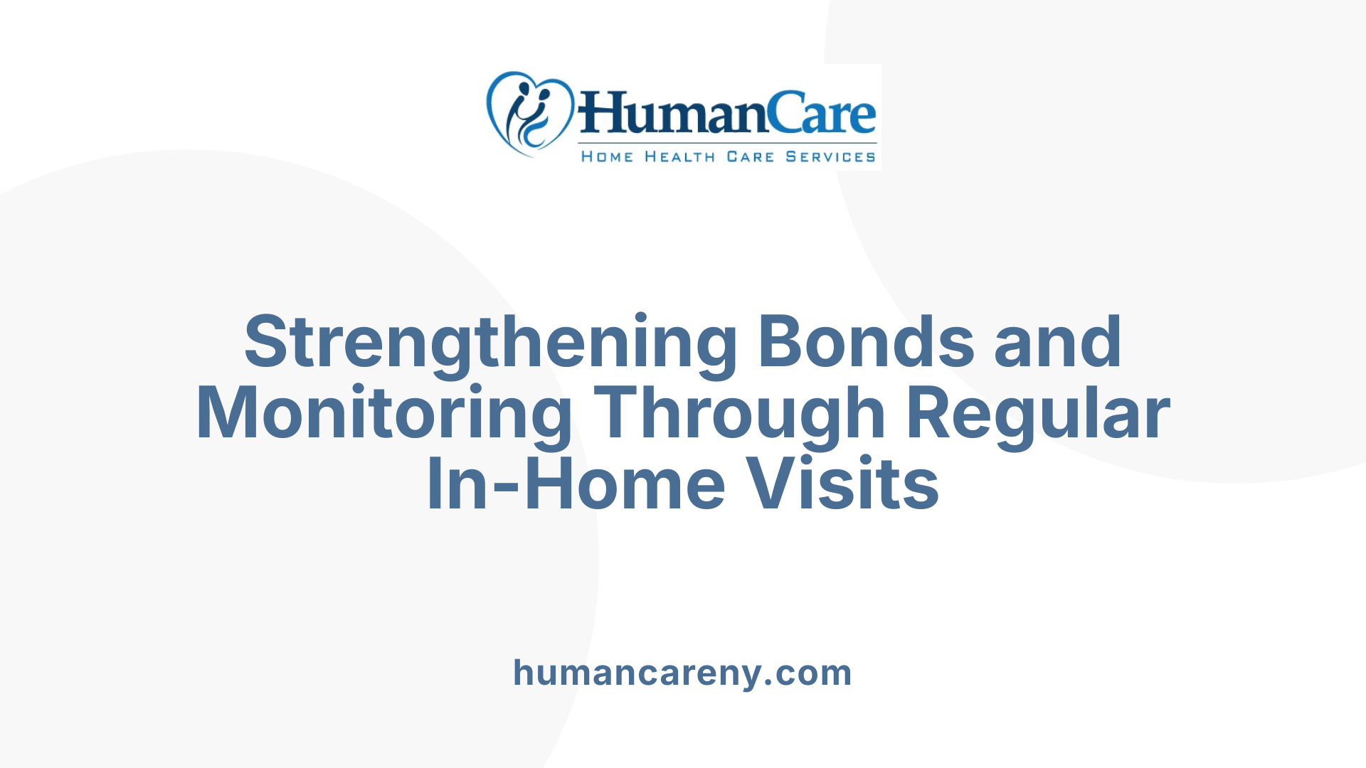Strengthening Bonds and Monitoring Through Regular In-Home Visits