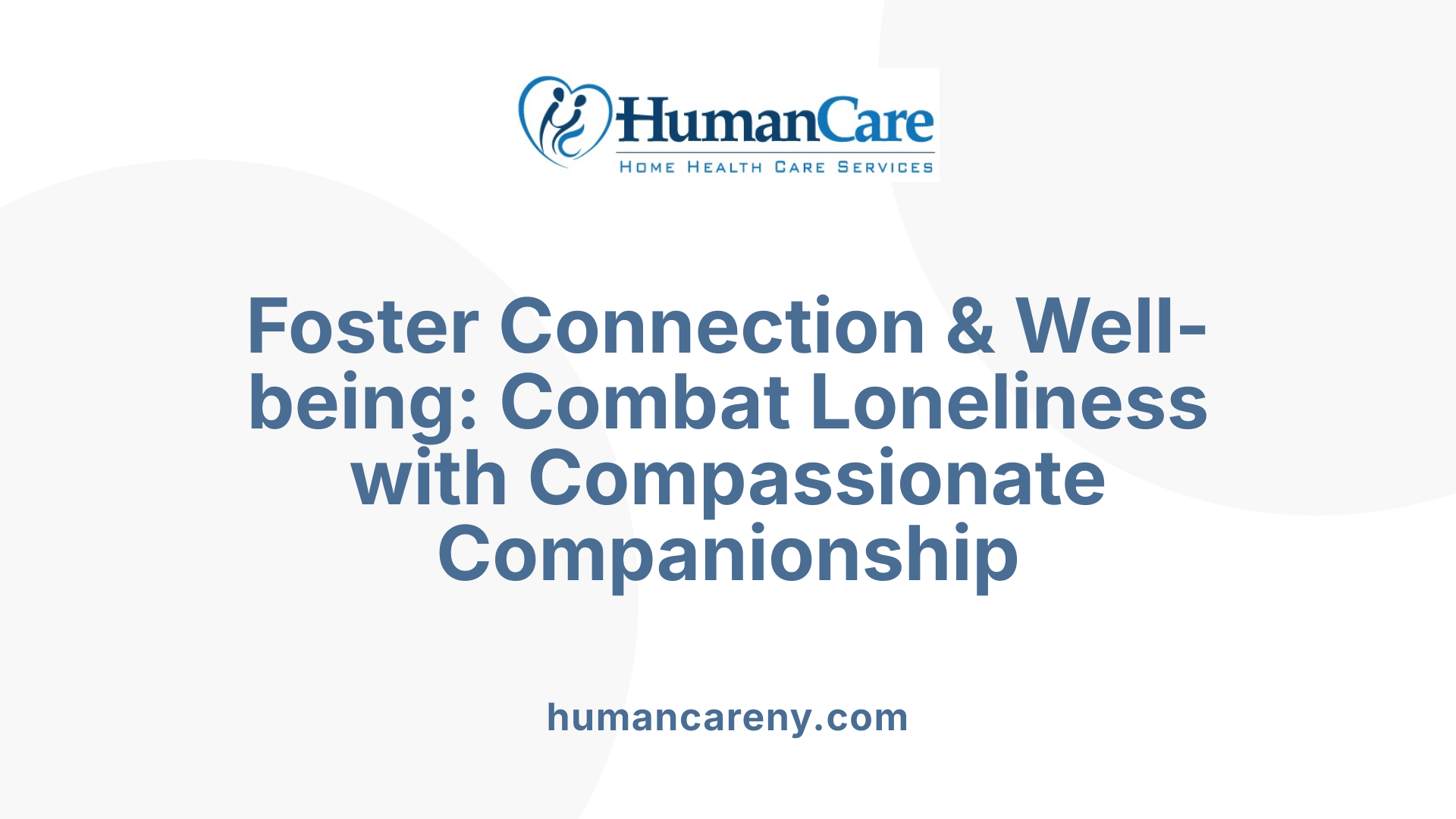 Foster Connection & Well-being: Combat Loneliness with Compassionate Companionship