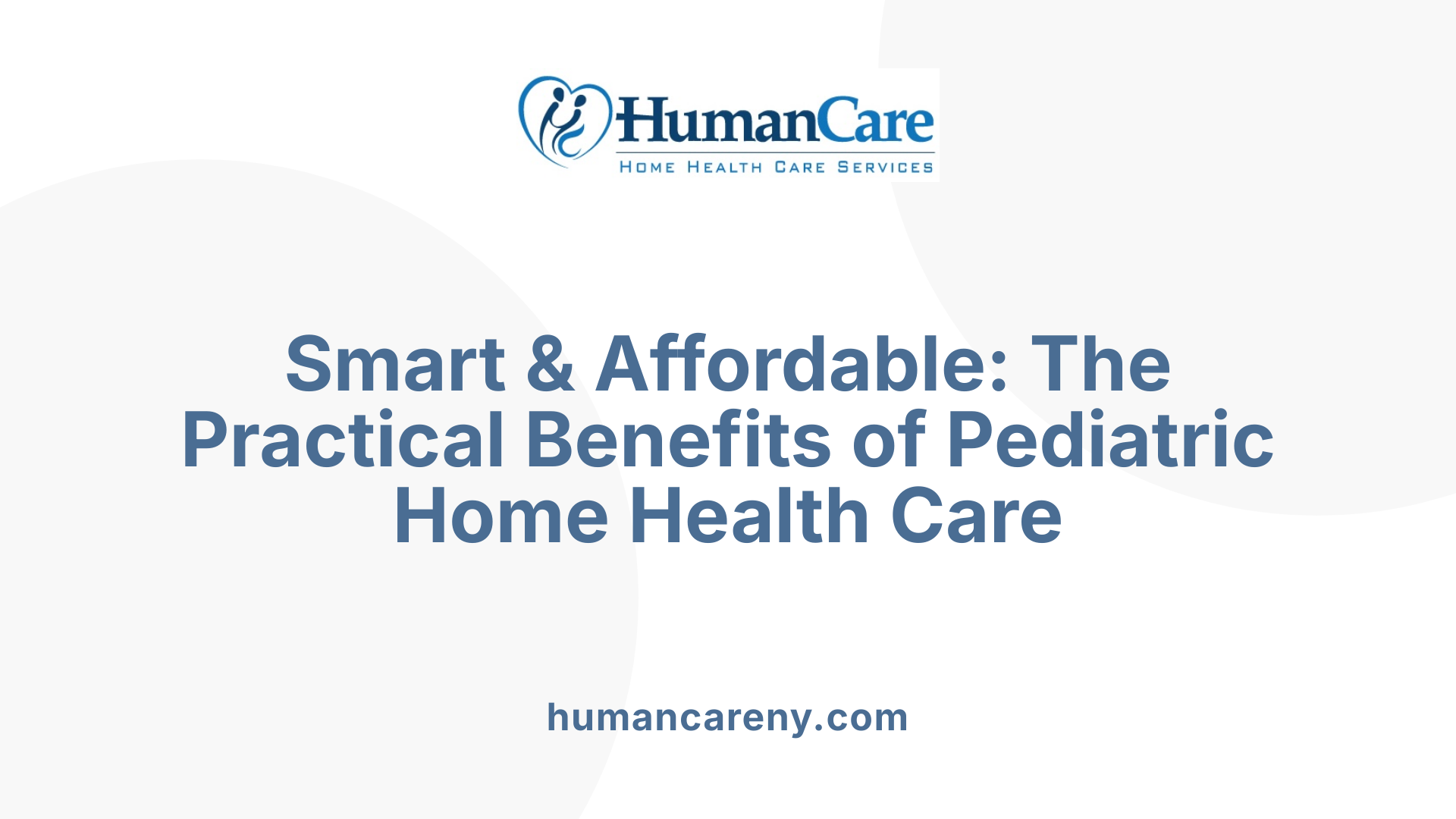 Smart &amp; Affordable: The Practical Benefits of Pediatric Home Health Care