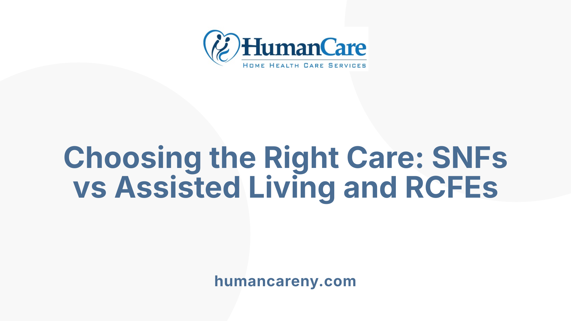 Choosing the Right Care: SNFs vs Assisted Living and RCFEs