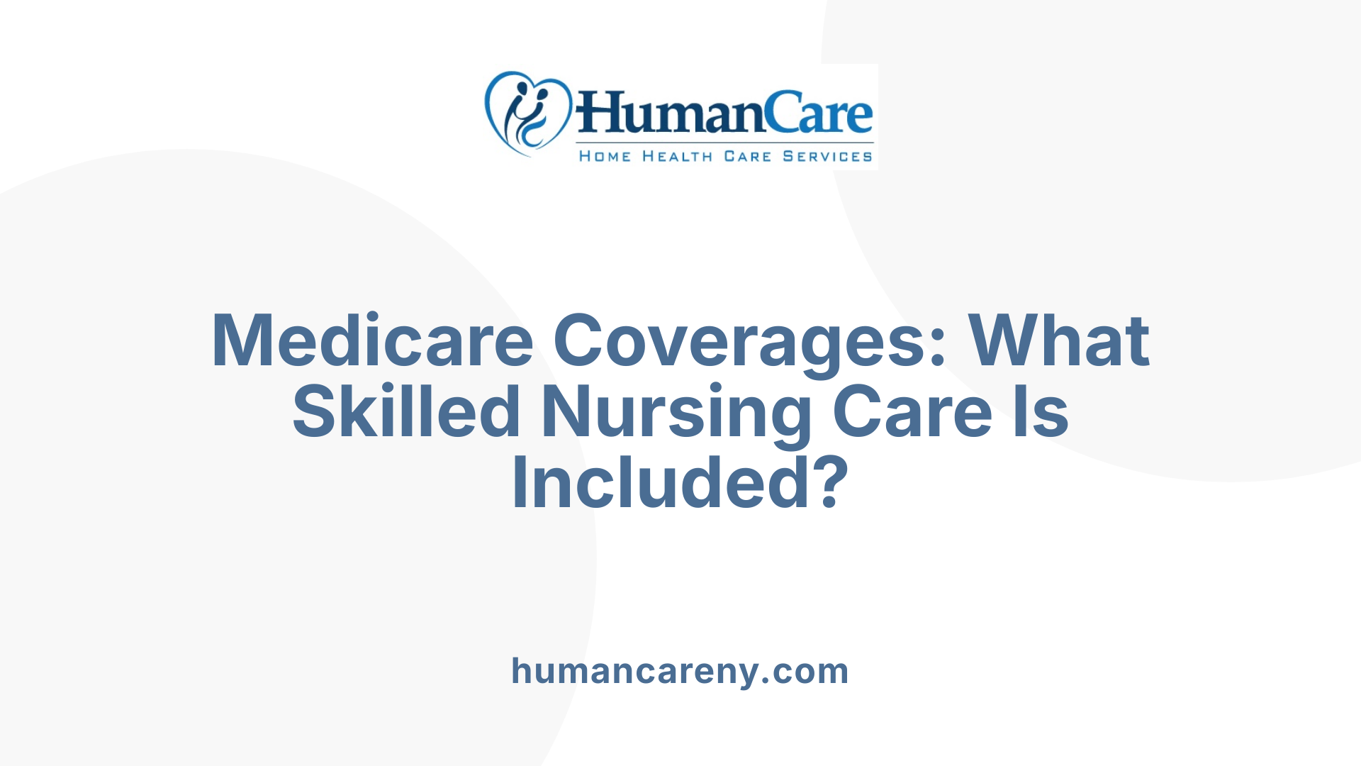Medicare Coverages: What Skilled Nursing Care Is Included?