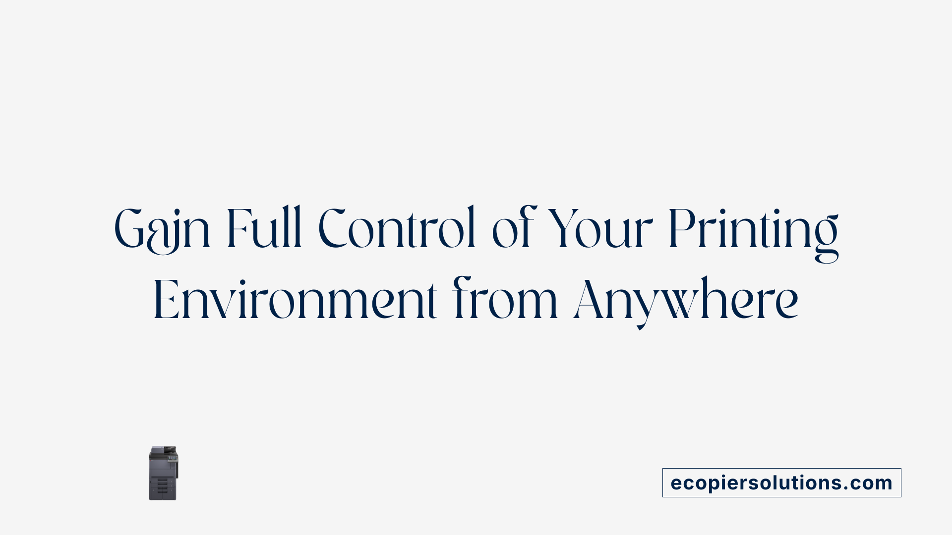 Gain Full Control of Your Printing Environment from Anywhere