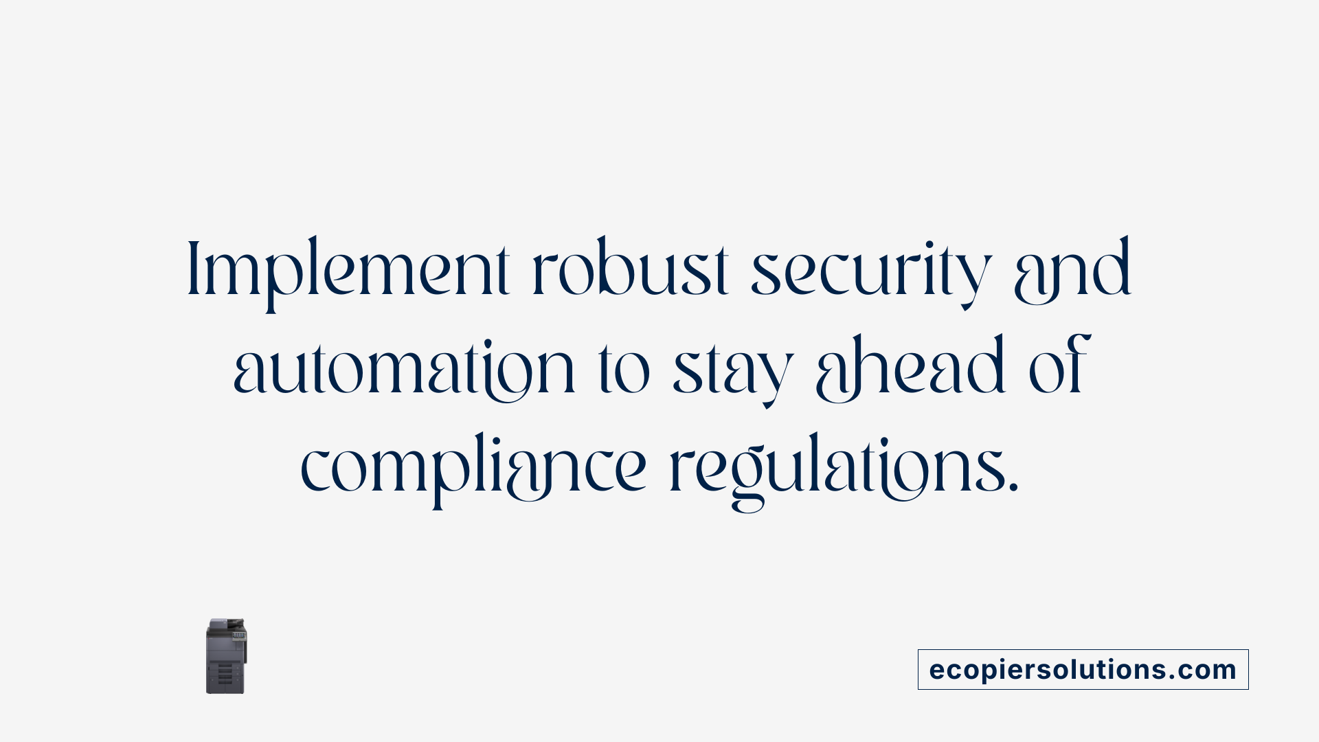 Implement robust security and automation to stay ahead of compliance regulations.