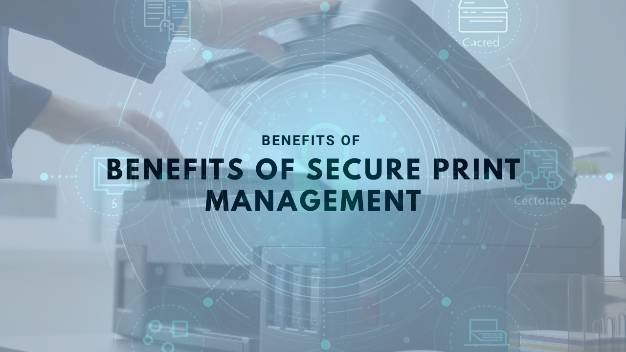 Benefits of Secure Print Management