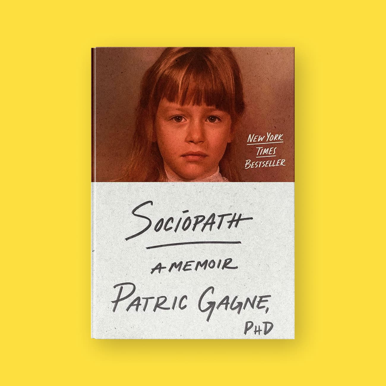 Cover of the book Sociopath: A Memoir by Patric Gagne, PhD, featuring a childhood portrait of a young girl on a yellow background, labeled New York Times Bestseller.