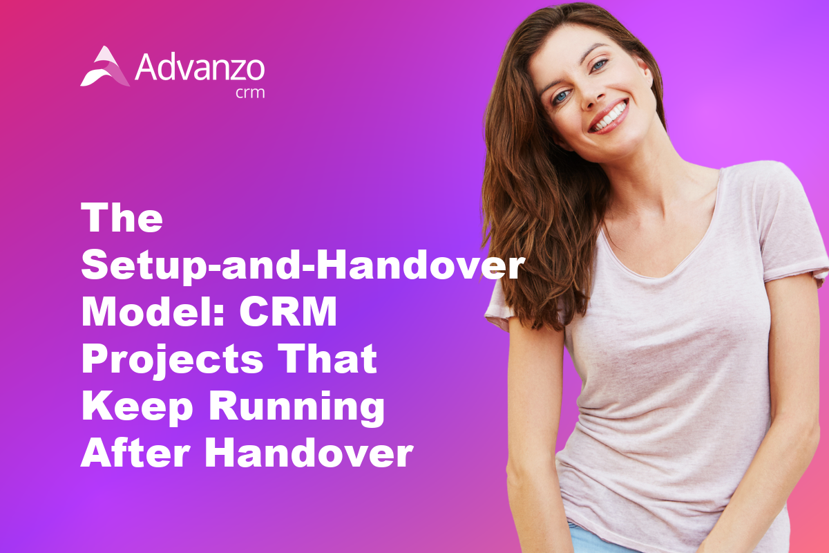 The Setup-and-Handover Model: CRM Projects That Keep Running After Handover – Advanzo Blog