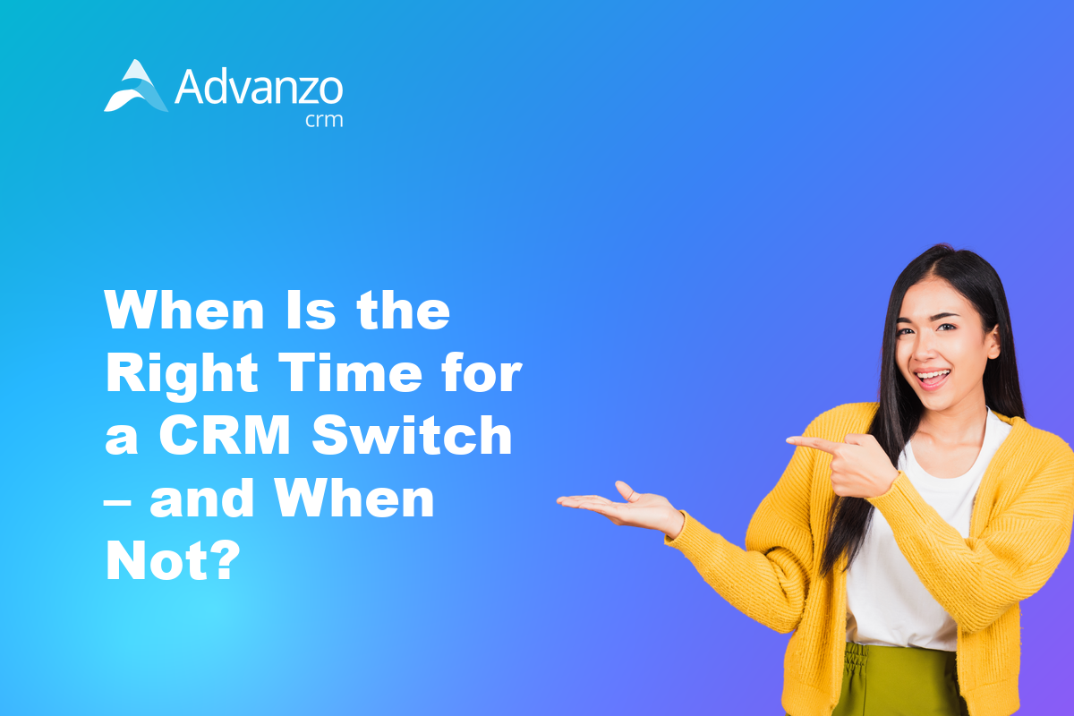 When Is the Right Time for a CRM Switch – and When Not? – Advanzo Blog