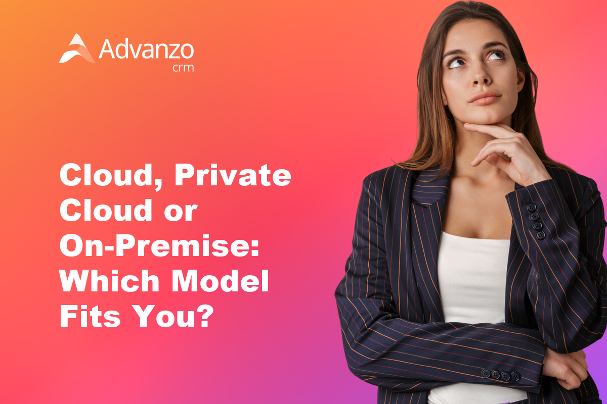 Cloud, Private Cloud or On-Premise: Which Model Fits You? – Advanzo Blog