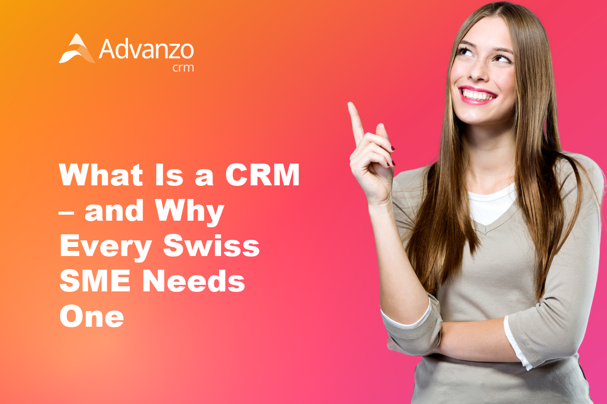 What Is a CRM – and Why Every Swiss SME Needs One – Advanzo Blog