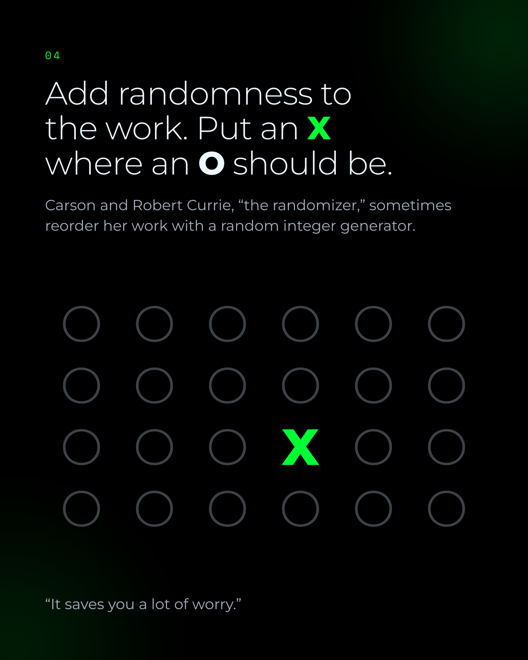 A grid of O’s with one green X in it. Add randomness to the work. Put an X where an O should be.